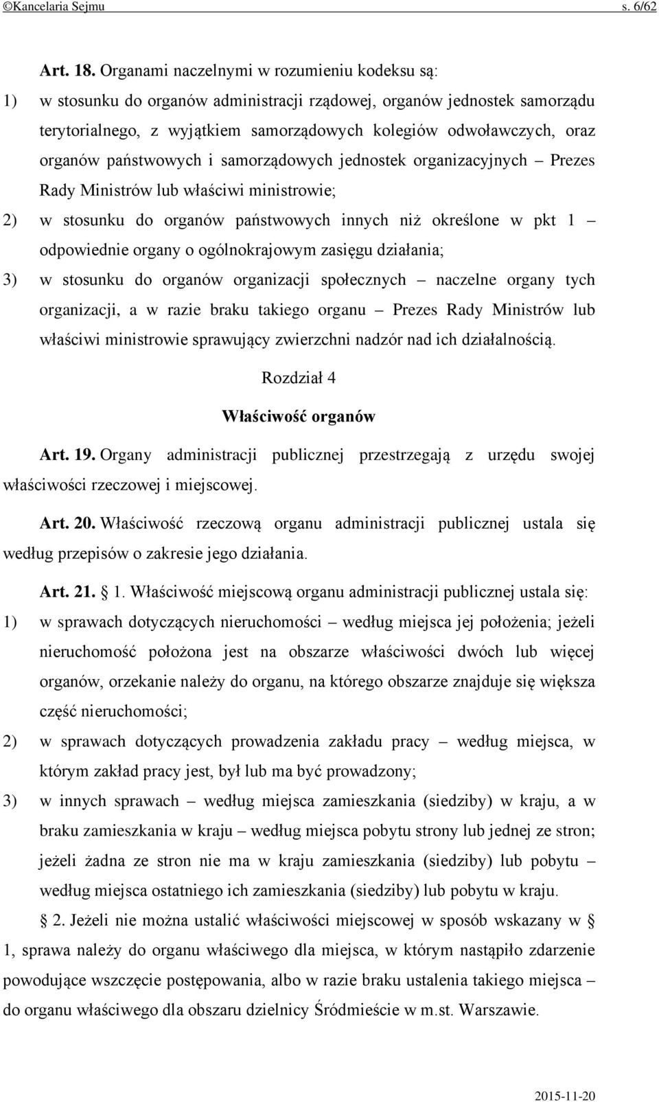 państwowych i samorządowych jednostek organizacyjnych Prezes Rady Ministrów lub właściwi ministrowie; 2) w stosunku do organów państwowych innych niż określone w pkt 1 odpowiednie organy o
