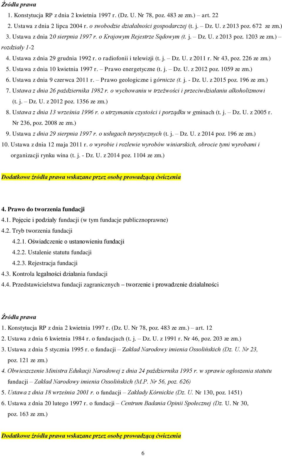 Nr 43, poz. 226 ze zm.) 5. Ustawa z dnia 10 kwietnia 1997 r. Prawo energetyczne (t. j. Dz. U. z 2012 poz. 1059 ze zm.) 6. Ustawa z dnia 9 czerwca 2011 r. Prawo geologiczne i górnicze (t. j. - Dz. U. z 2015 poz.