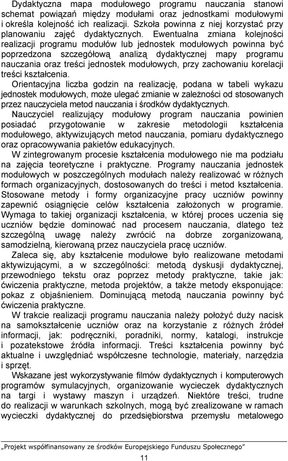 Ewentualna zmiana kolejności realizacji programu modułów lub jednostek modułowych powinna być poprzedzona szczegółową analizą dydaktycznej mapy programu nauczania oraz treści jednostek modułowych,