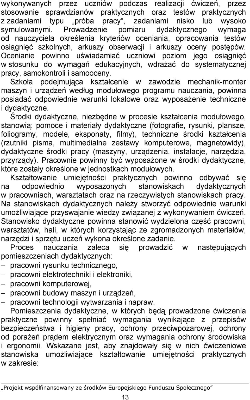 Ocenianie powinno uświadamiać uczniowi poziom jego osiągnięć w stosunku do wymagań edukacyjnych, wdrażać do systematycznej pracy, samokontroli i samooceny.