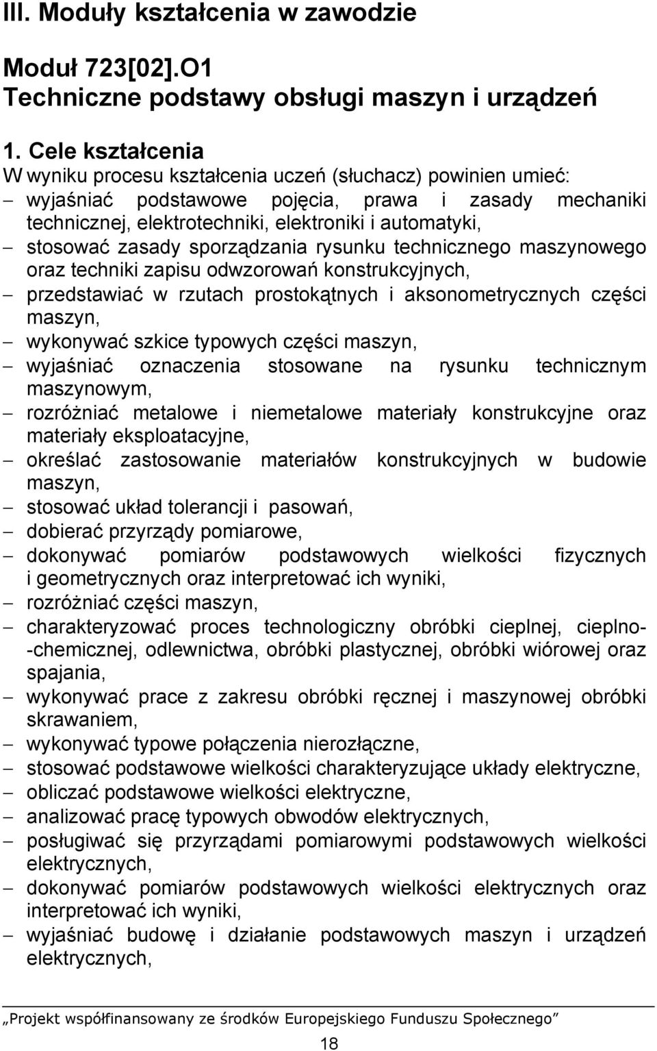 zasady sporządzania rysunku technicznego maszynowego oraz techniki zapisu odwzorowań konstrukcyjnych, przedstawiać w rzutach prostokątnych i aksonometrycznych części maszyn, wykonywać szkice typowych