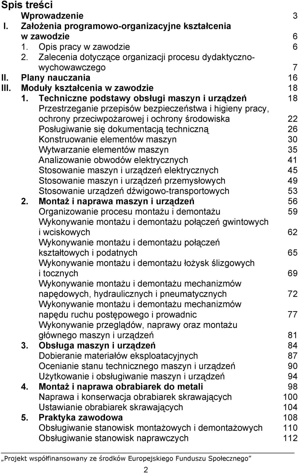Techniczne podstawy obsługi maszyn i urządzeń 18 Przestrzeganie przepisów bezpieczeństwa i higieny pracy, ochrony przeciwpożarowej i ochrony środowiska 22 Posługiwanie się dokumentacją techniczną 26
