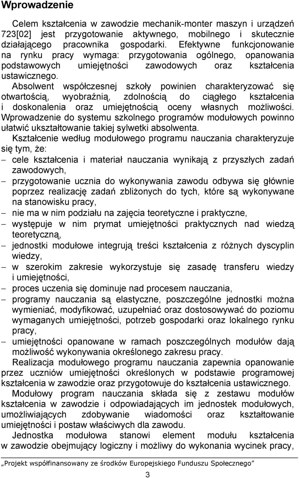Absolwent współczesnej szkoły powinien charakteryzować się otwartością, wyobraźnią, zdolnością do ciągłego kształcenia i doskonalenia oraz umiejętnością oceny własnych możliwości.