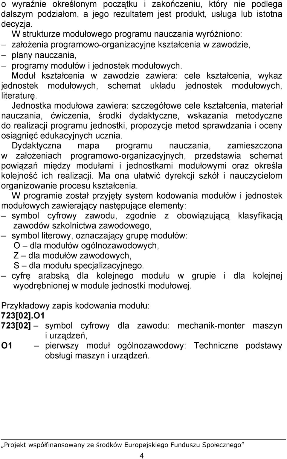 Moduł kształcenia w zawodzie zawiera: cele kształcenia, wykaz jednostek modułowych, schemat układu jednostek modułowych, literaturę.