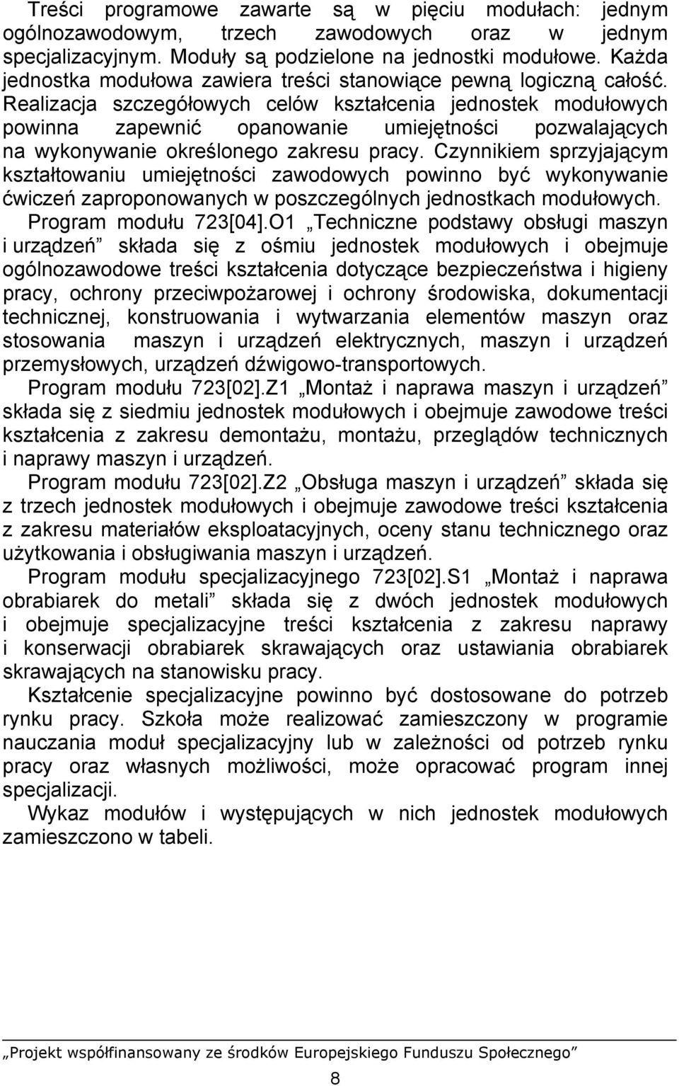 Realizacja szczegółowych celów kształcenia jednostek modułowych powinna zapewnić opanowanie umiejętności pozwalających na wykonywanie określonego zakresu pracy.