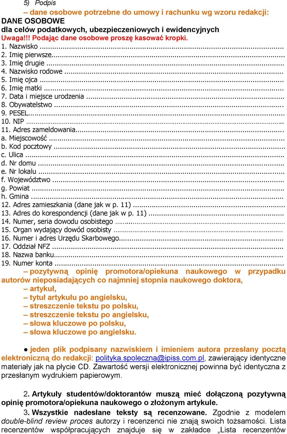 .. a. Miejscowość... b. Kod pocztowy... c. Ulica... d. Nr domu... e. Nr lokalu... f. Województwo... g. Powiat... h. Gmina... 12. Adres zamieszkania (dane jak w p. 11)... 13.