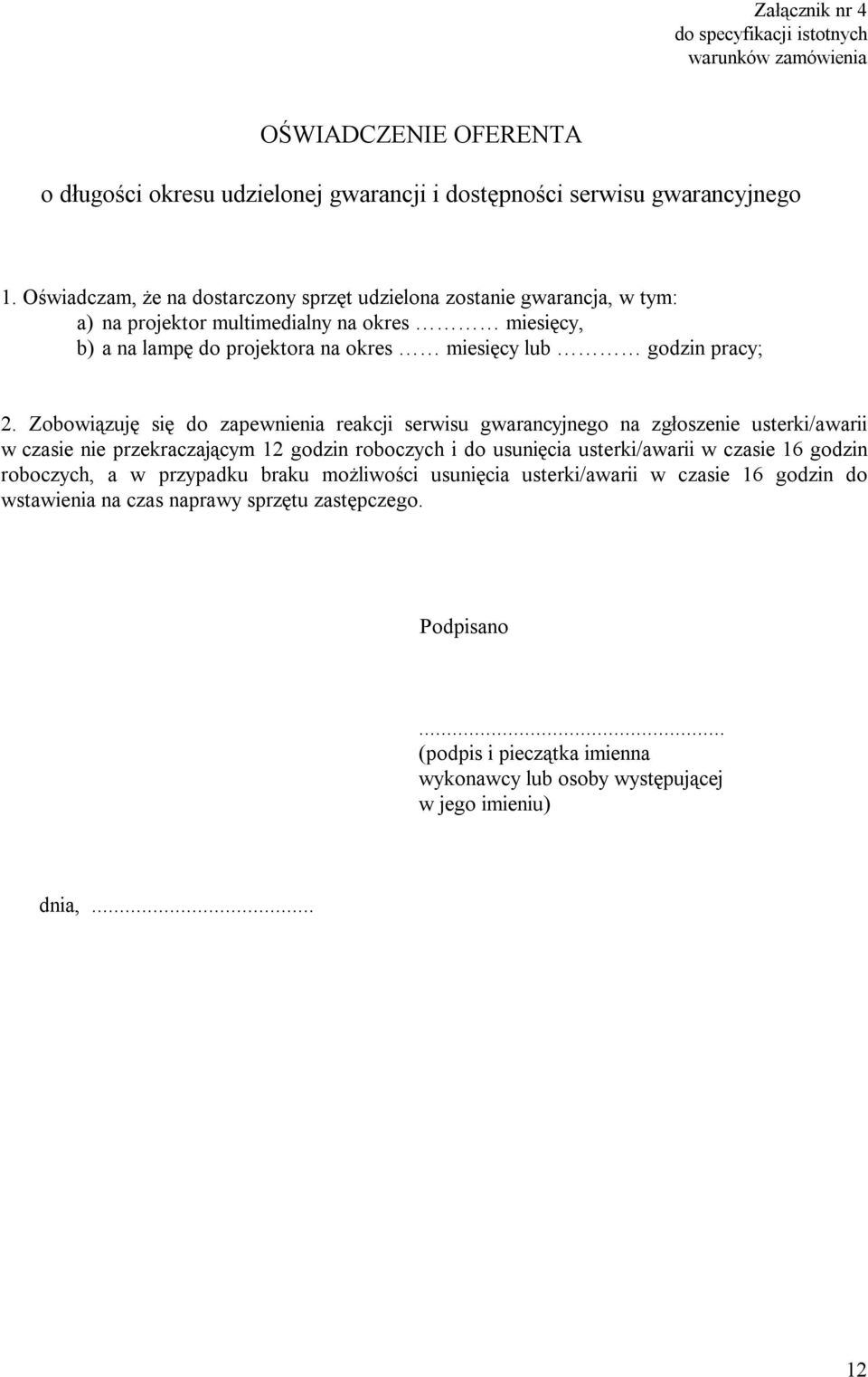 Zobowiązuję się do zapewnienia reakcji serwisu gwarancyjnego na zgłoszenie usterki/awarii w czasie nie przekraczającym 12 godzin roboczych i do usunięcia usterki/awarii w czasie 16 godzin