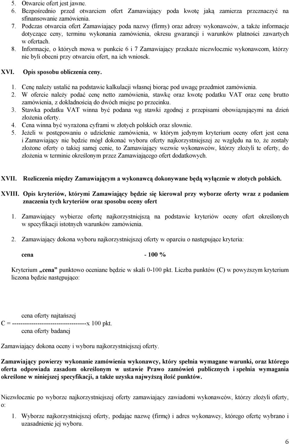 ofertach. 8. Informacje, o których mowa w punkcie 6 i 7 Zamawiający przekaże niezwłocznie wykonawcom, którzy nie byli obecni przy otwarciu ofert, na ich wniosek. XVI. Opis sposobu obliczenia ceny. 1.