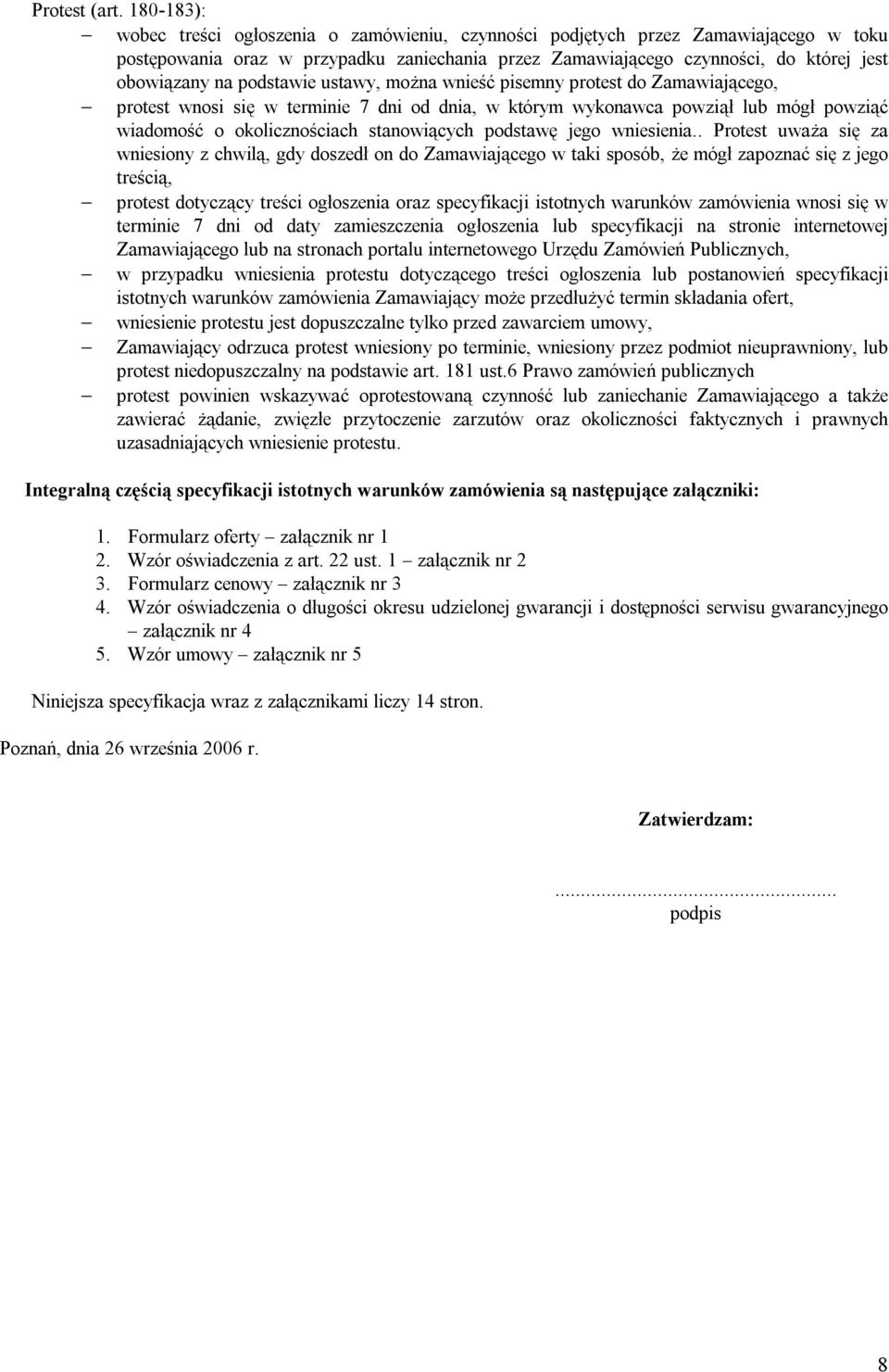 podstawie ustawy, można wnieść pisemny protest do Zamawiającego, protest wnosi się w terminie 7 dni od dnia, w którym wykonawca powziął lub mógł powziąć wiadomość o okolicznościach stanowiących