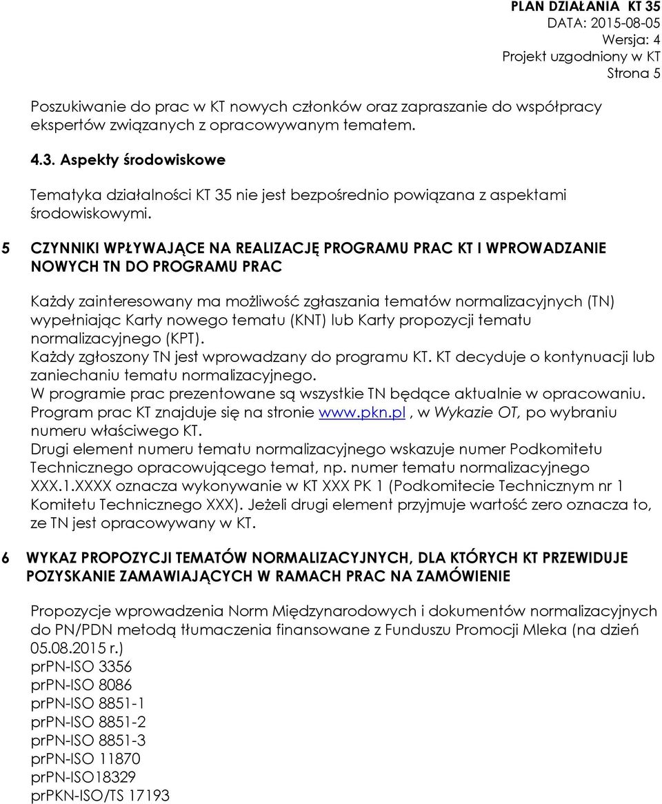 5 CZYNNIKI WPŁYWAJĄCE NA REALIZACJĘ PROGRAMU PRAC KT I WPROWADZANIE NOWYCH TN DO PROGRAMU PRAC Każdy zainteresowany ma możliwość zgłaszania tematów normalizacyjnych (TN) wypełniając Karty nowego