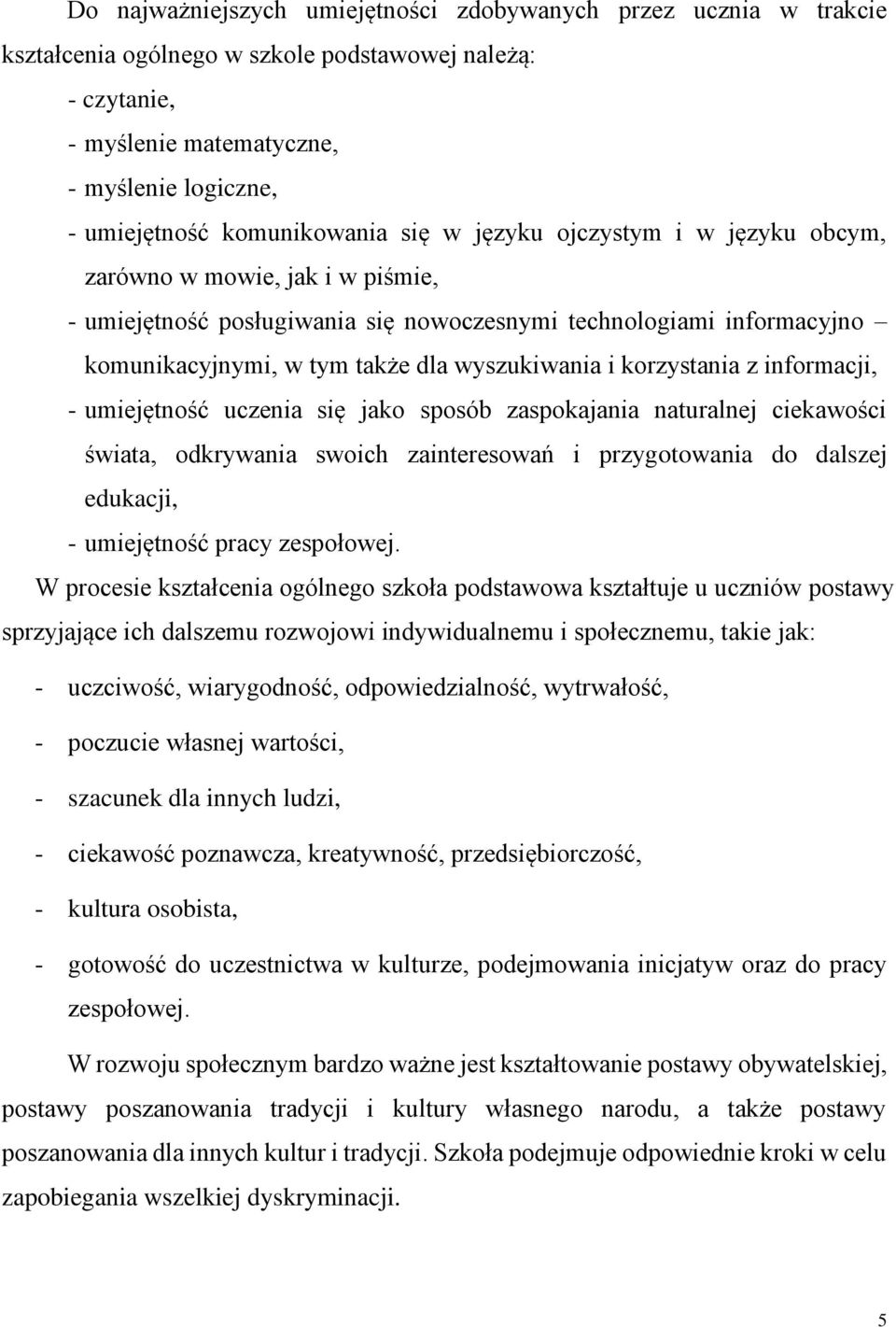 wyszukiwania i korzystania z informacji, - umiejętność uczenia się jako sposób zaspokajania naturalnej ciekawości świata, odkrywania swoich zainteresowań i przygotowania do dalszej edukacji, -