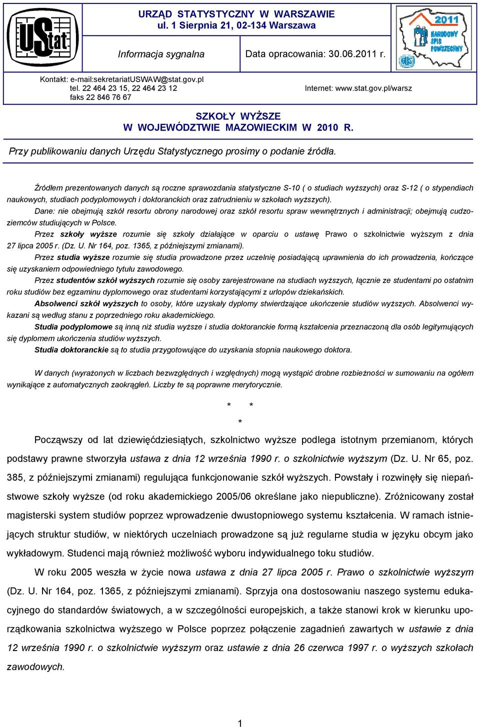 Źródłem prezentowanych danych są roczne sprawozdania statystyczne S-10 ( o studiach wyższych) oraz S-12 ( o stypendiach naukowych, studiach podyplomowych i doktoranckich oraz zatrudnieniu w szkołach