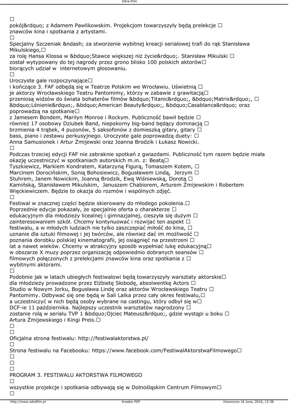 Stanisław Mikulski został wytypowany do tej nagrody przez grono blisko 100 polskich aktorów biorących udział w internetowym głosowaniu. Uroczyste gale rozpoczynające i kończące 3.