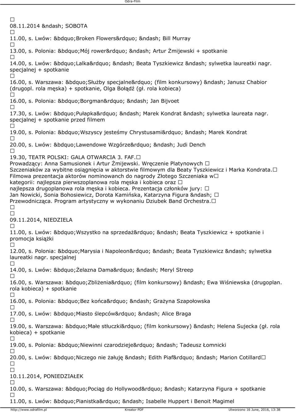 30, s. Lwów: Pułapka Marek Kondrat sylwetka laureata nagr. specjalnej + spotkanie przed filmem 19.00, s. Polonia: Wszyscy jesteśmy Chrystusami Marek Kondrat 20.00, s. Lwów: Lawendowe Wzgórze Judi Dench 19.