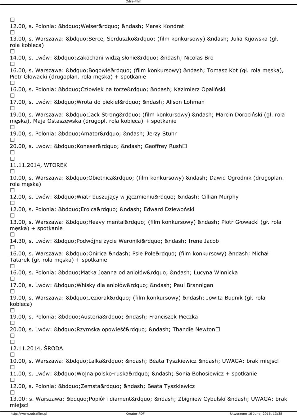 rola męska), Maja Ostaszewska (drugopl. rola kobieca) + spotkanie 19.00, s. Polonia: Amator Jerzy Stuhr 20.00, s. Lwów: Koneser Geoffrey Rush 11.11.2014, WTOREK 10.00, s. Warszawa: Obietnica (film konkursowy) Dawid Ogrodnik (drugoplan.