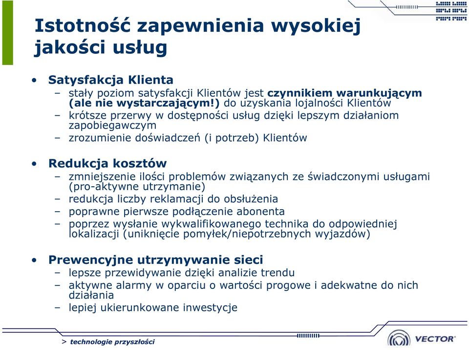 problemów związanych ze świadczonymi usługami (pro-aktywne utrzymanie) redukcja liczby reklamacji do obsłużenia poprawne pierwsze podłączenie abonenta poprzez wysłanie wykwalifikowanego technika do