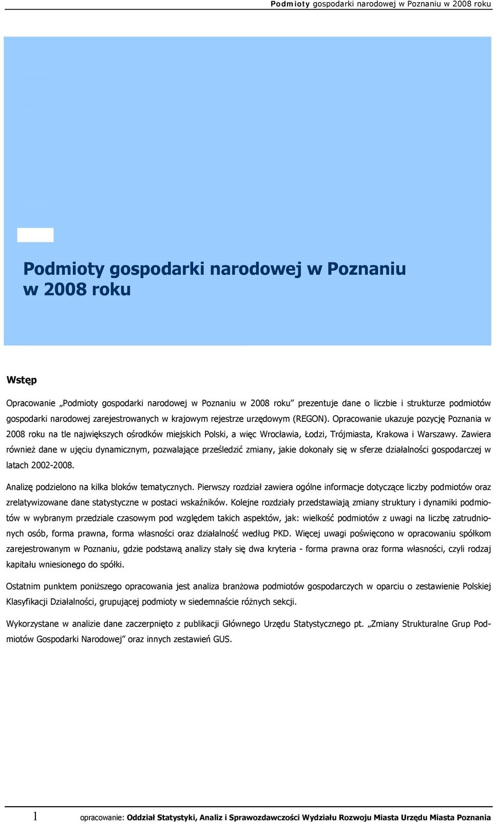 Opracowanie ukazuje pozycję Poznania w 2008 roku na tle największych ośrodków miejskich Polski, a więc Wrocławia, Łodzi, Trójmiasta, Krakowa i Warszawy.