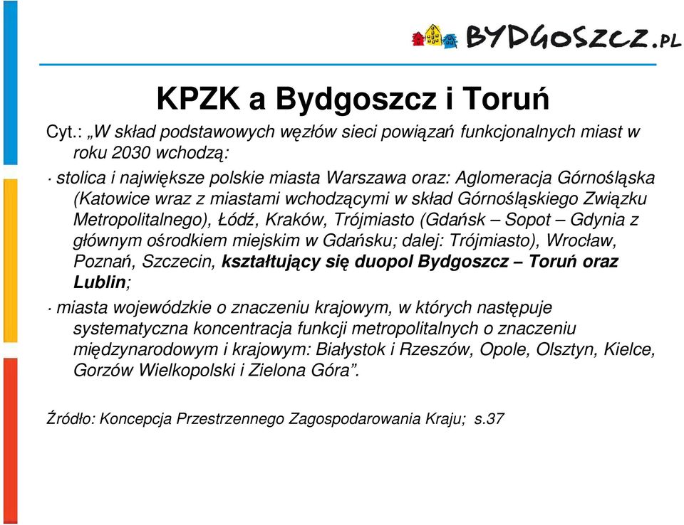 wchodzącymi w skład Górnośląskiego Związku Metropolitalnego), Łódź, Kraków, Trójmiasto (Gdańsk Sopot Gdynia z głównym ośrodkiem miejskim w Gdańsku; dalej: Trójmiasto), Wrocław, Poznań,