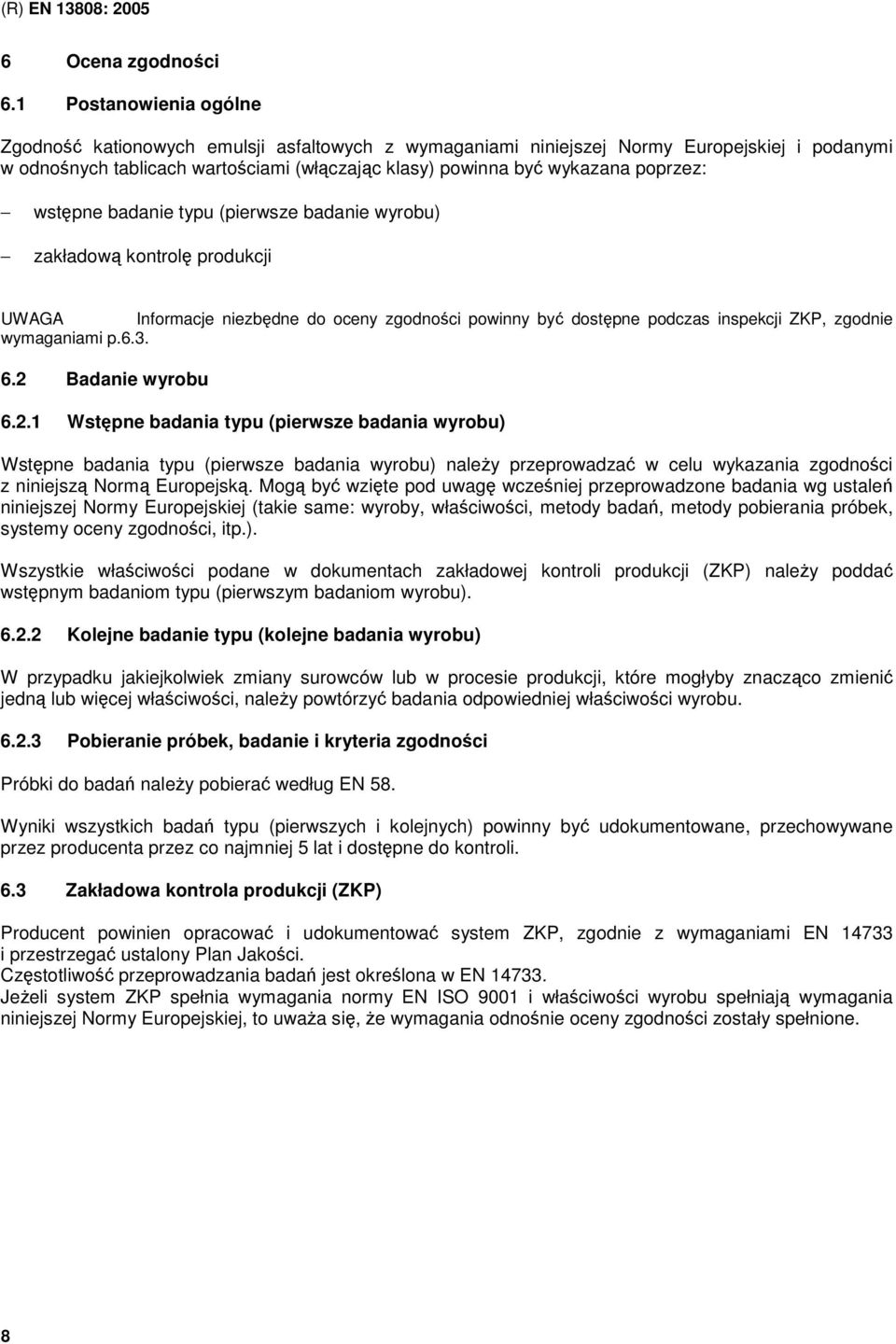 poprzez: wstępne badanie typu (pierwsze badanie wyrobu) zakładową kontrolę produkcji UWAGA Informacje niezbędne do oceny zgodności powinny być dostępne podczas inspekcji ZKP, zgodnie wymaganiami p.6.