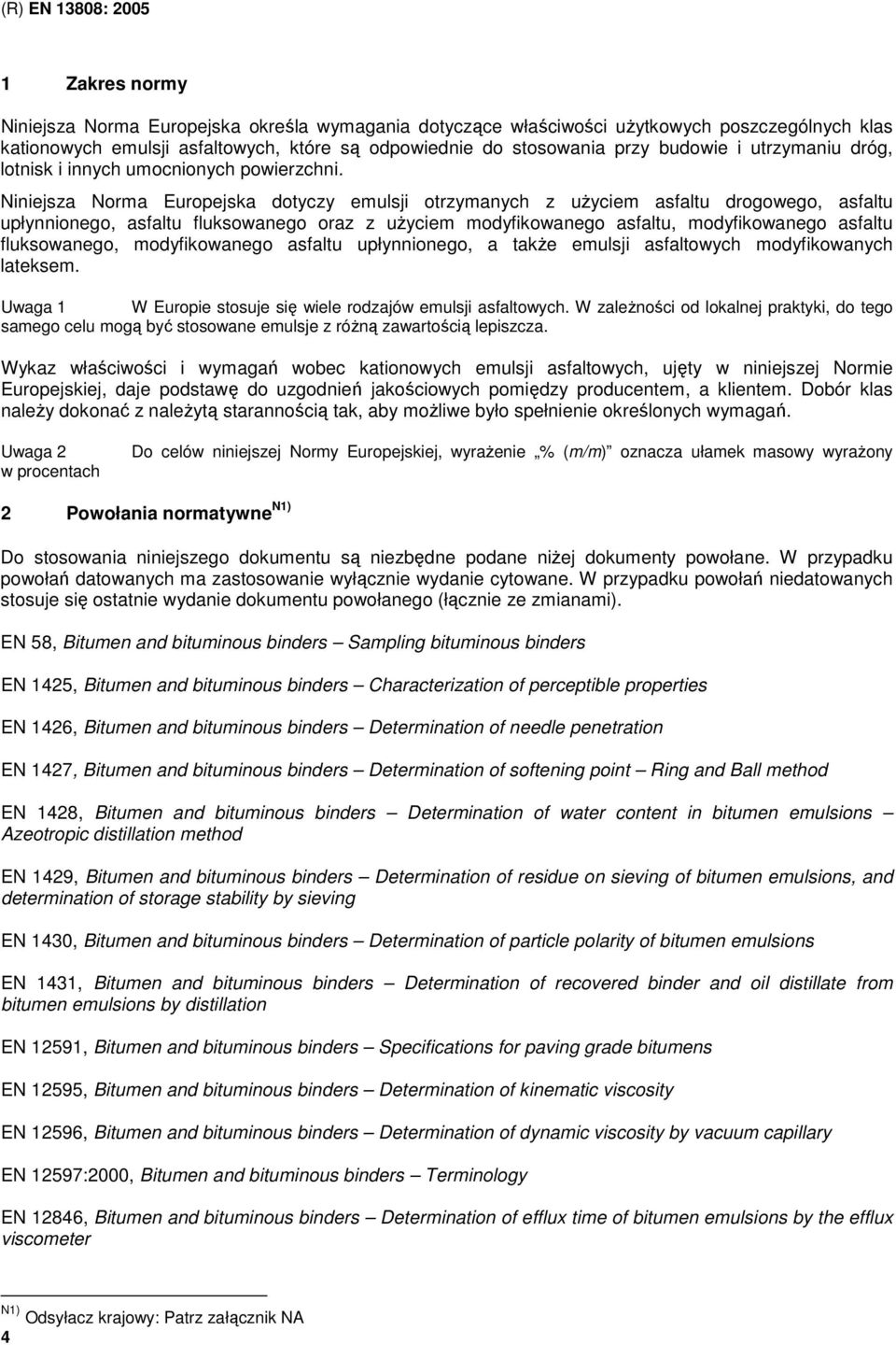 Niniejsza Norma Europejska dotyczy emulsji otrzymanych z uŝyciem asfaltu drogowego, asfaltu upłynnionego, asfaltu fluksowanego oraz z uŝyciem modyfikowanego asfaltu, modyfikowanego asfaltu