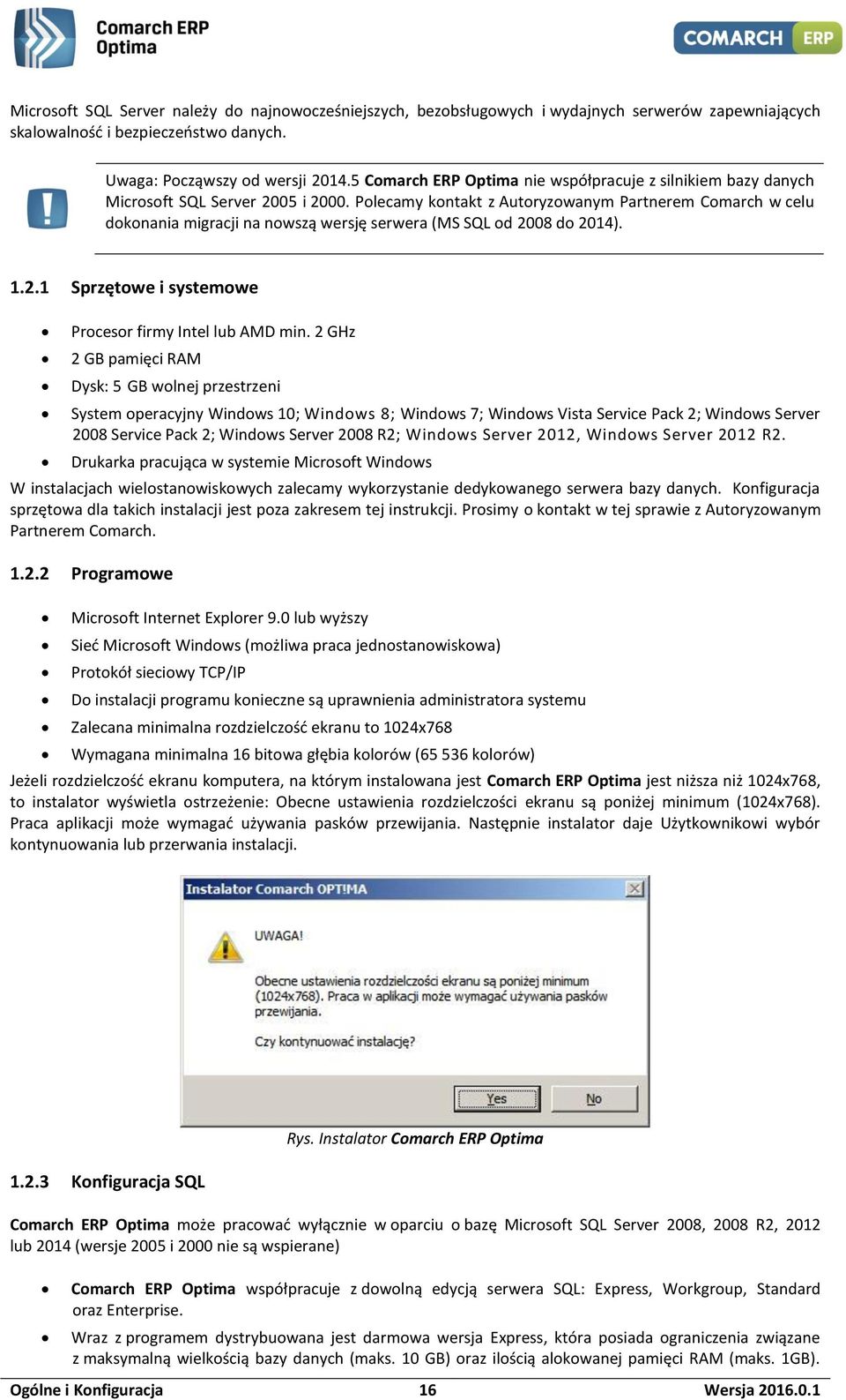 Polecamy kontakt z Autoryzowanym Partnerem Comarch w celu dokonania migracji na nowszą wersję serwera (MS SQL od 2008 do 2014). 1.2.1 Sprzętowe i systemowe Procesor firmy Intel lub AMD min.