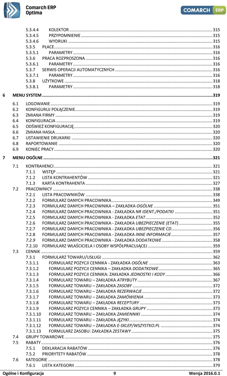 .. 319 6.5 ODŚWIEŻ KONFIGURACJĘ... 320 6.6 ZMIANA HASŁA... 320 6.7 USTAWIENIE DRUKARKI... 320 6.8 RAPORTOWANIE... 320 6.9 KONIEC PRACY... 320 7 MENU OGÓLNE... 321 7.1 KONTRAHENCI... 321 7.1.1 WSTĘP.
