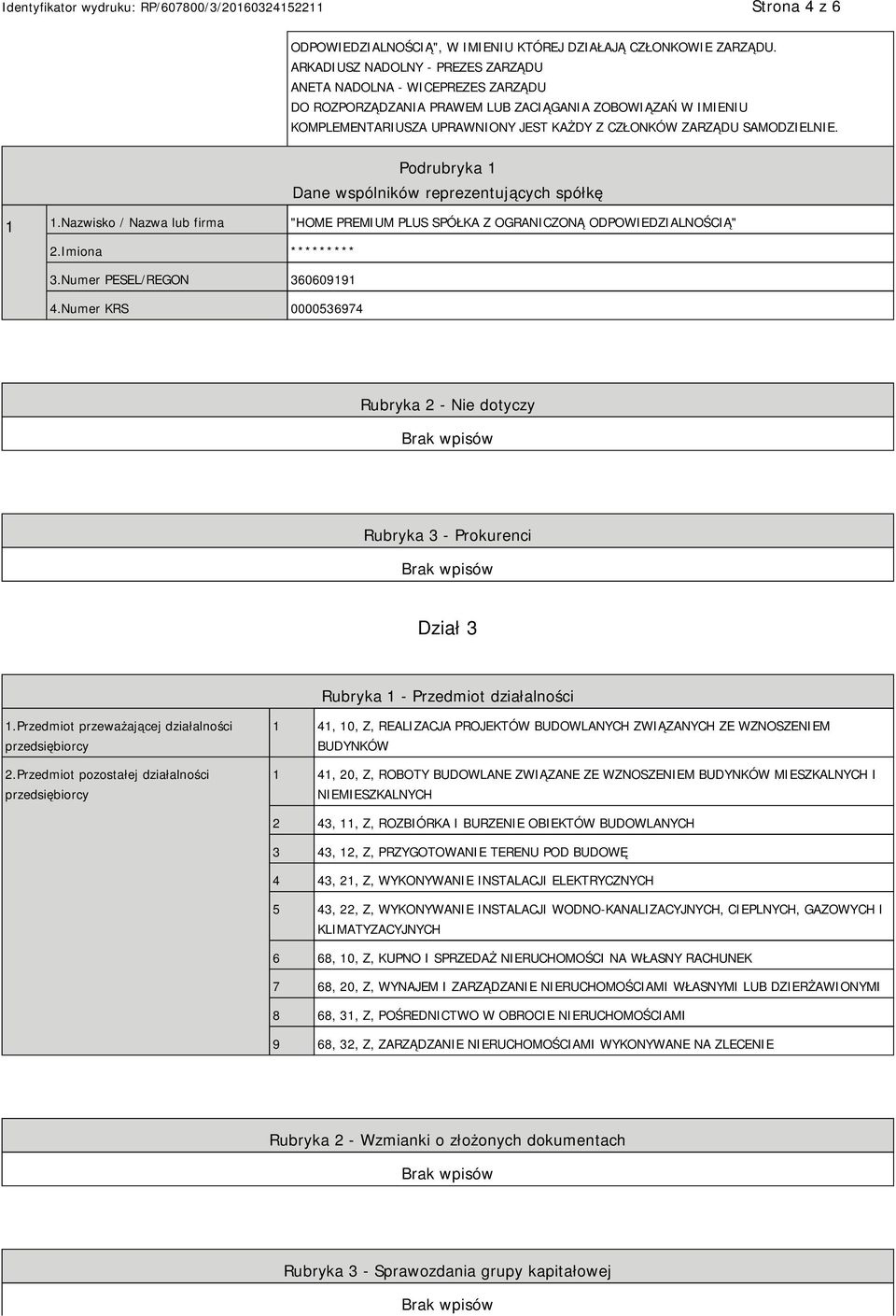 Dane wspólników reprezentujących spółkę 1 1.Nazwisko / Nazwa lub firma "HOME PREMIUM PLUS SPÓŁKA Z OGRANICZONĄ ODPOWIEDZIALNOŚCIĄ" 2.Imiona **** 3.Numer PESEL/REGON 360609191 4.