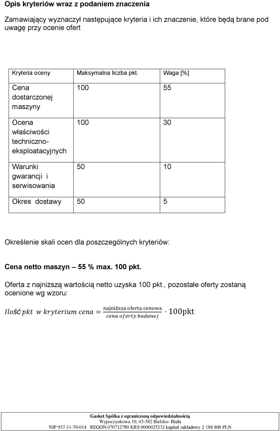 Waga [%] Cena dostarczonej maszyny Ocena właściwości technicznoeksploatacyjnych Warunki gwarancji i serwisowania 100 55 100 30 50