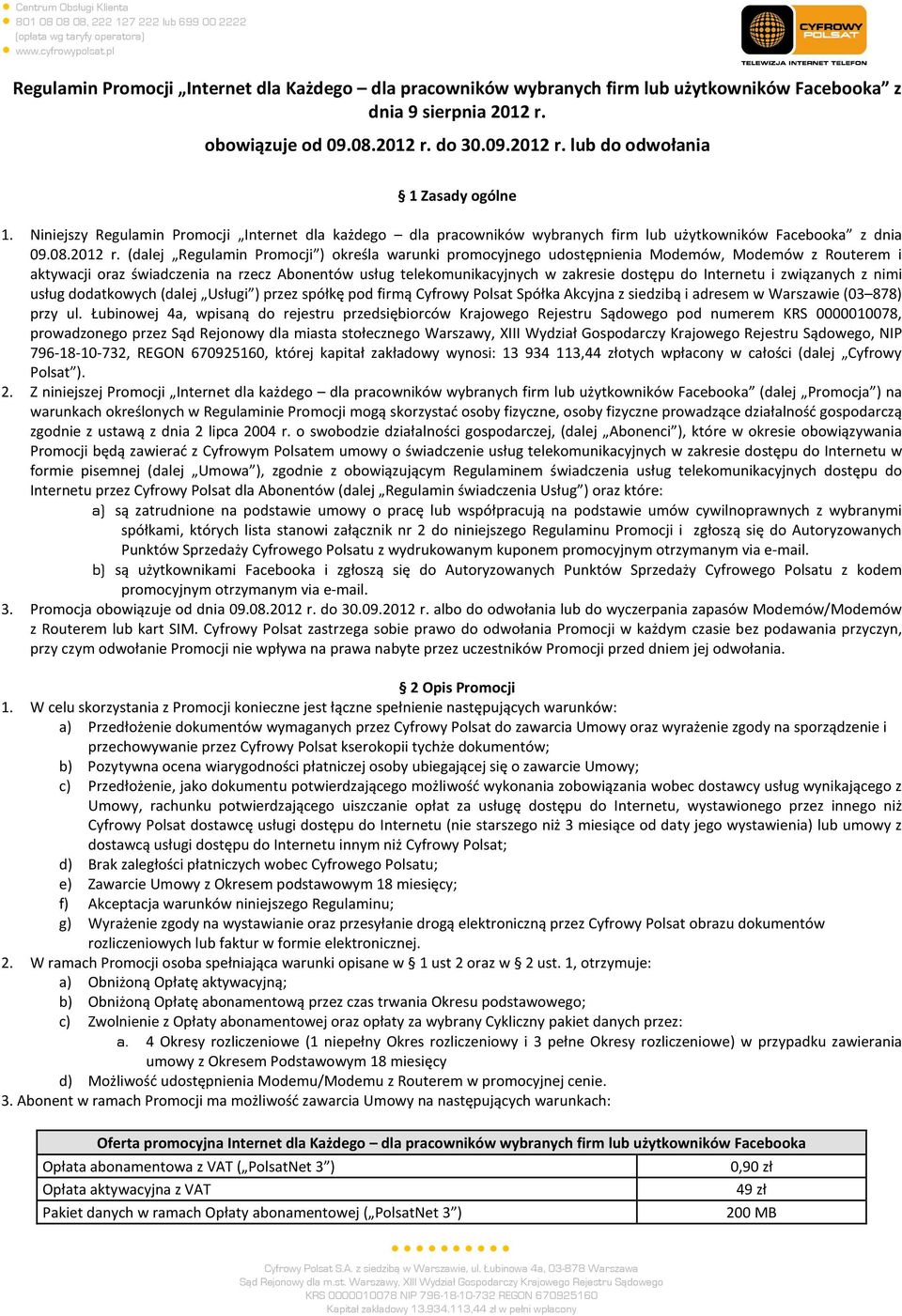 (dalej Regulamin Promocji ) określa warunki promocyjnego udostępnienia Modemów, Modemów z Routerem i aktywacji oraz świadczenia na rzecz Abonentów usług telekomunikacyjnych w zakresie dostępu do