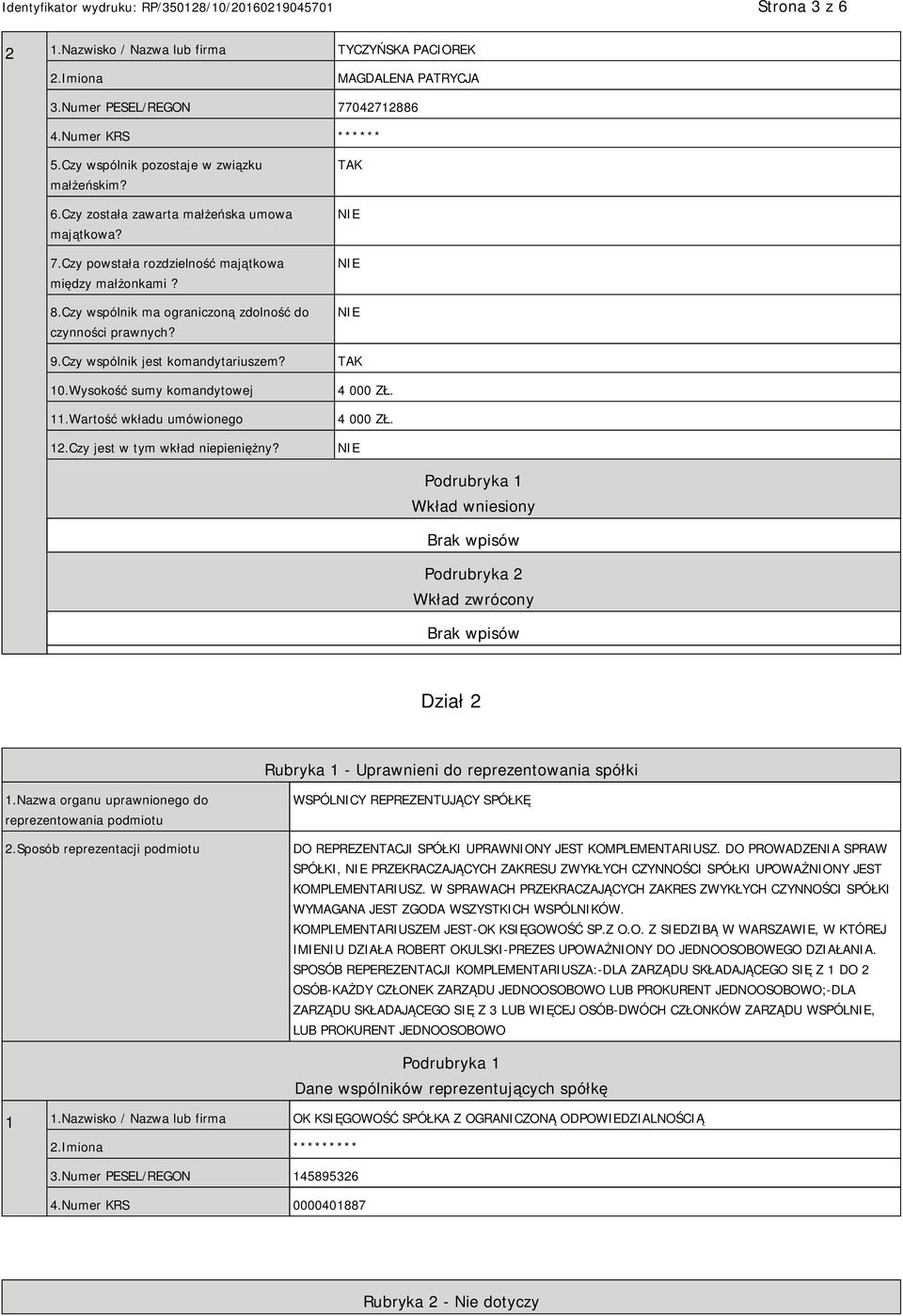 Wartość wkładu umówionego 12.Czy jest w tym wkład niepieniężny? TAK TAK 4 000 ZŁ. 4 000 ZŁ. Podrubryka 1 Wkład wniesiony Podrubryka 2 Wkład zwrócony Dział 2 Rubryka 1 - Uprawnieni do reprezentowania spółki 1.