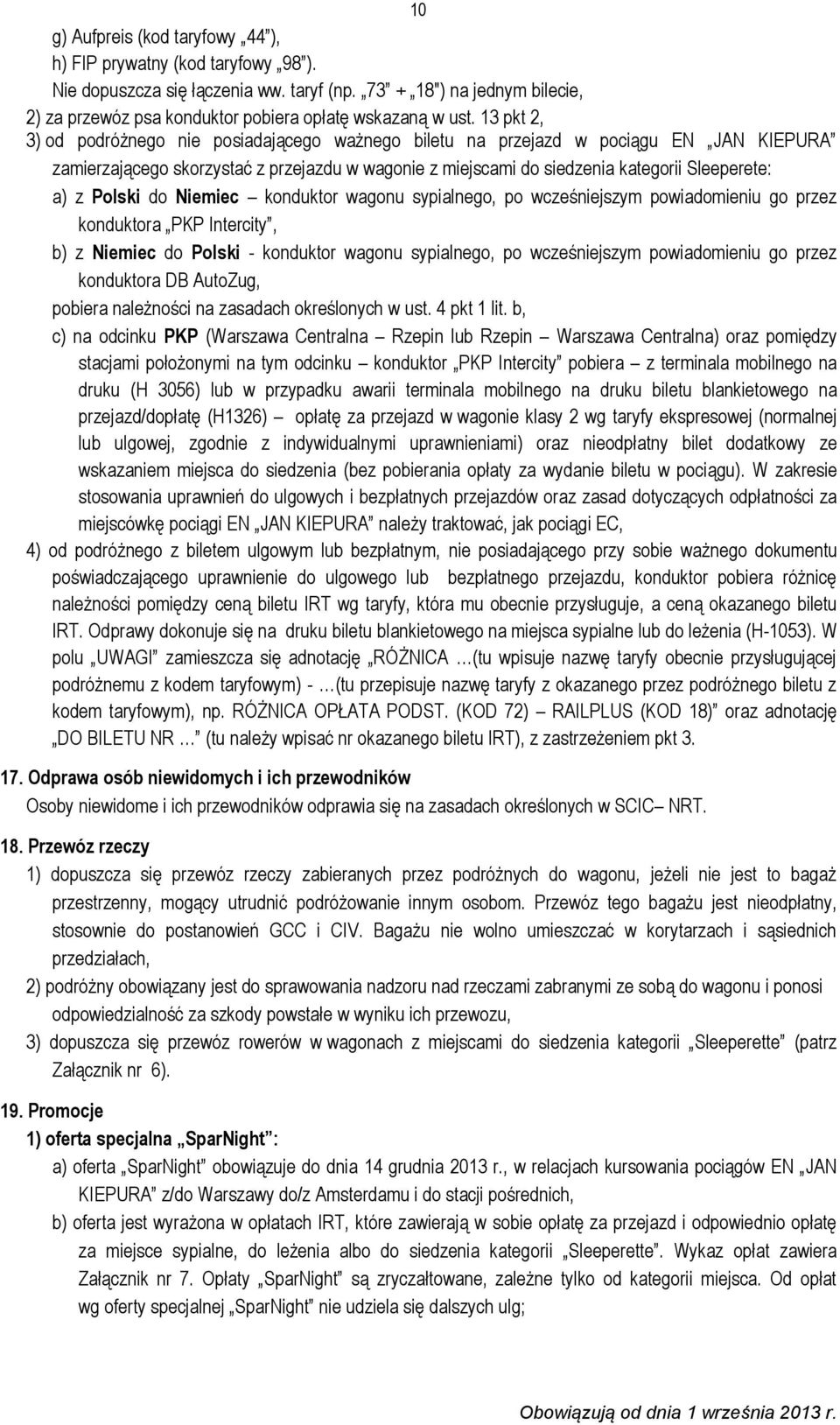 Polski do Niemiec konduktor wagonu sypialnego, po wcześniejszym powiadomieniu go przez konduktora PKP Intercity, b) z Niemiec do Polski - konduktor wagonu sypialnego, po wcześniejszym powiadomieniu