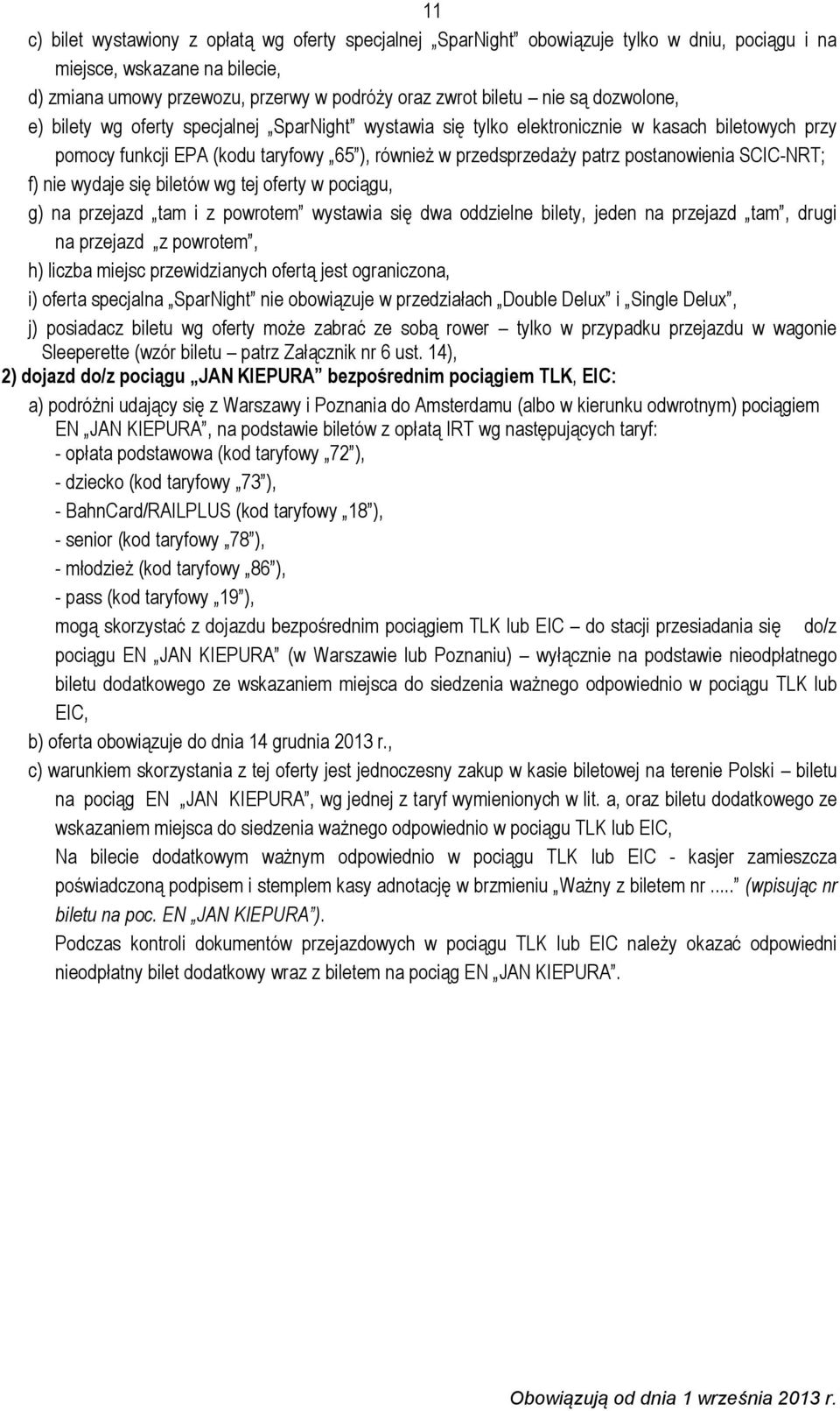 SCIC-NRT; f) nie wydaje się biletów wg tej oferty w pociągu, g) na przejazd tam i z powrotem wystawia się dwa oddzielne bilety, jeden na przejazd tam, drugi na przejazd z powrotem, h) liczba miejsc