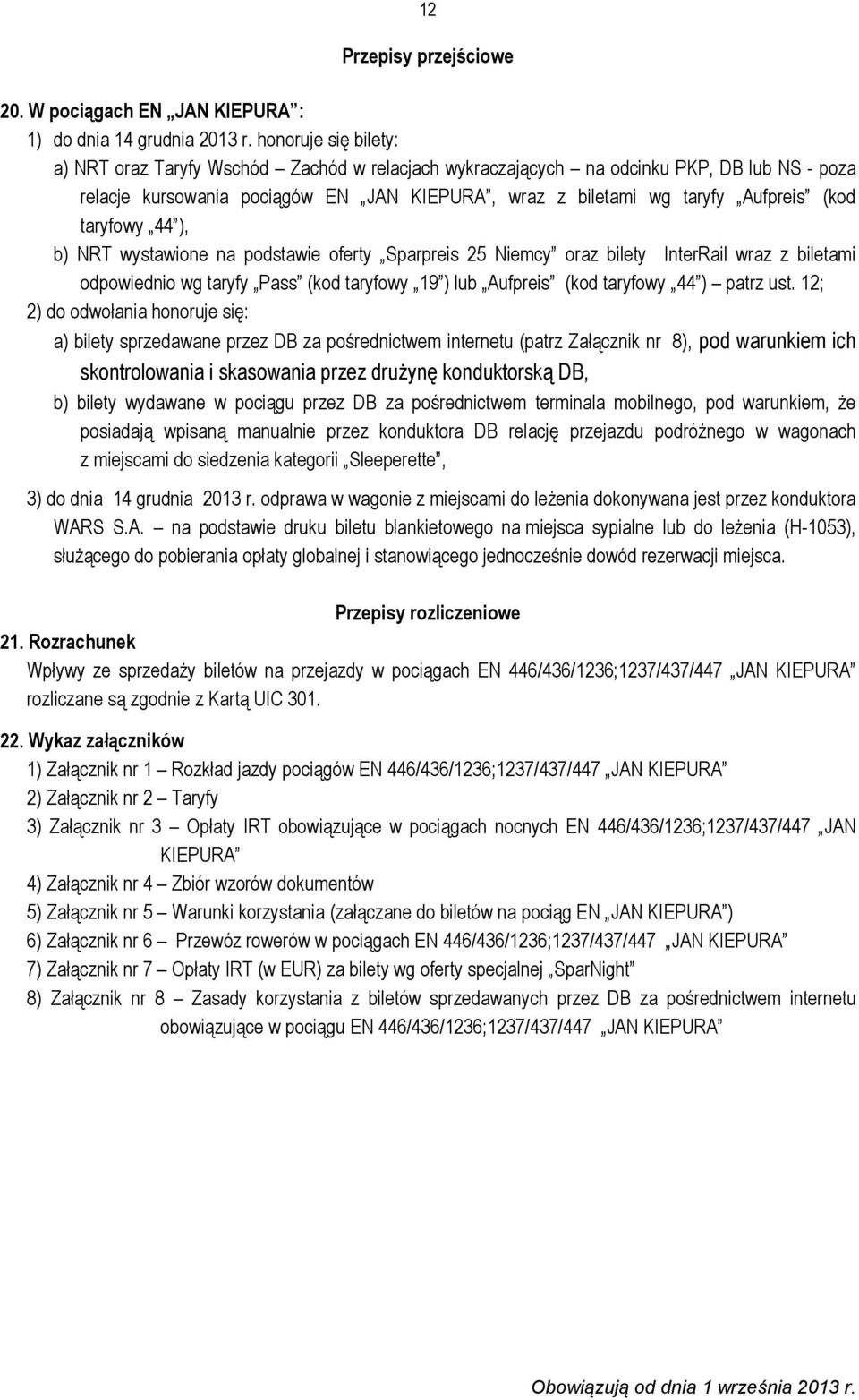 taryfowy 44 ), b) NRT wystawione na podstawie oferty Sparpreis 25 Niemcy oraz bilety InterRail wraz z biletami odpowiednio wg taryfy Pass (kod taryfowy 19 ) lub Aufpreis (kod taryfowy 44 ) patrz ust.