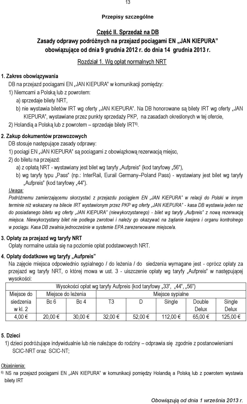 Zakres obowiązywania DB na przejazd pociągami EN JAN KIEPURA w komunikacji pomiędzy: 1) Niemcami a Polską lub z powrotem: a) sprzedaje bilety NRT, b) nie wystawia biletów IRT wg oferty JAN KIEPURA.