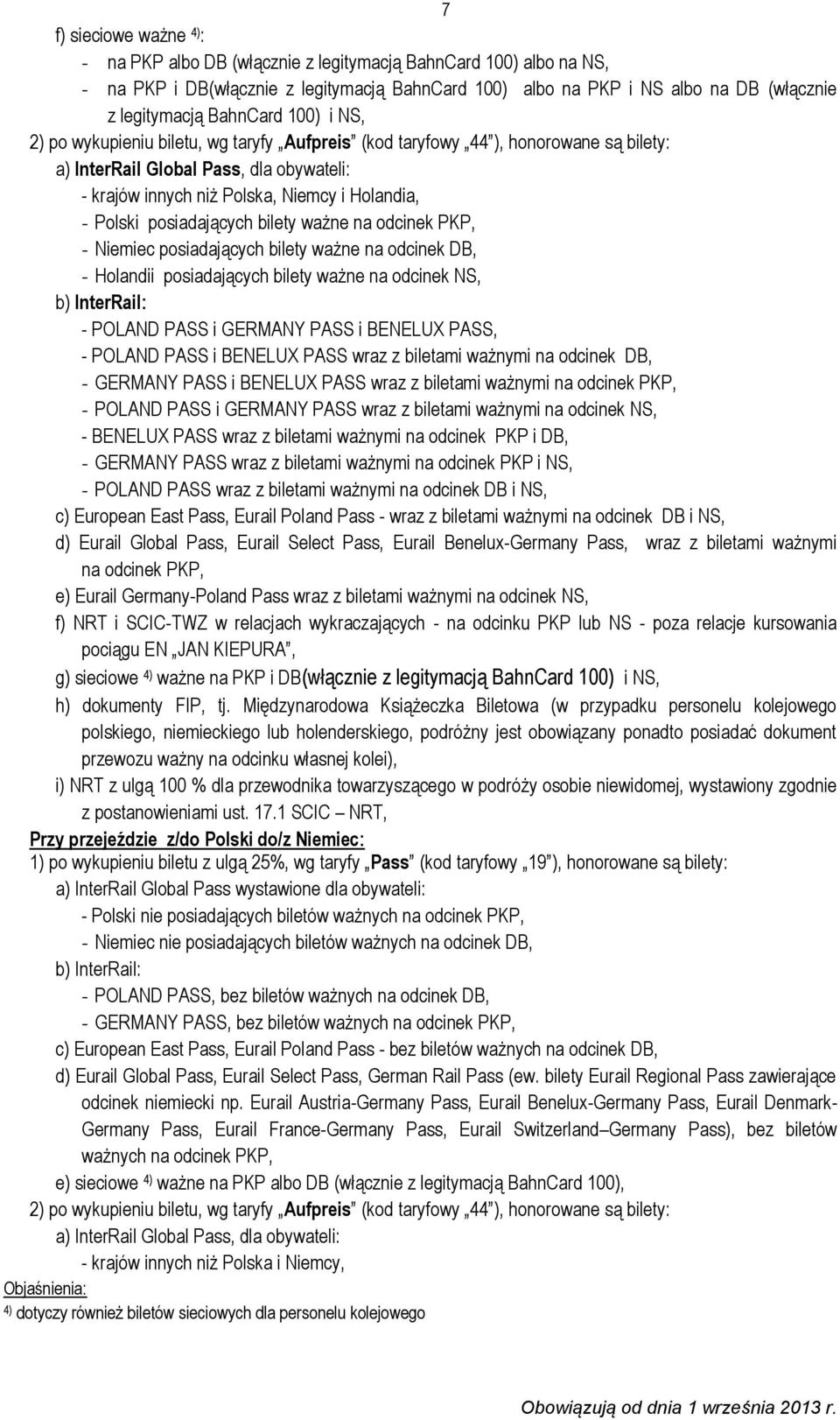 Polski posiadających bilety ważne na odcinek PKP, - Niemiec posiadających bilety ważne na odcinek DB, - Holandii posiadających bilety ważne na odcinek NS, b) InterRail: - POLAND PASS i GERMANY PASS i