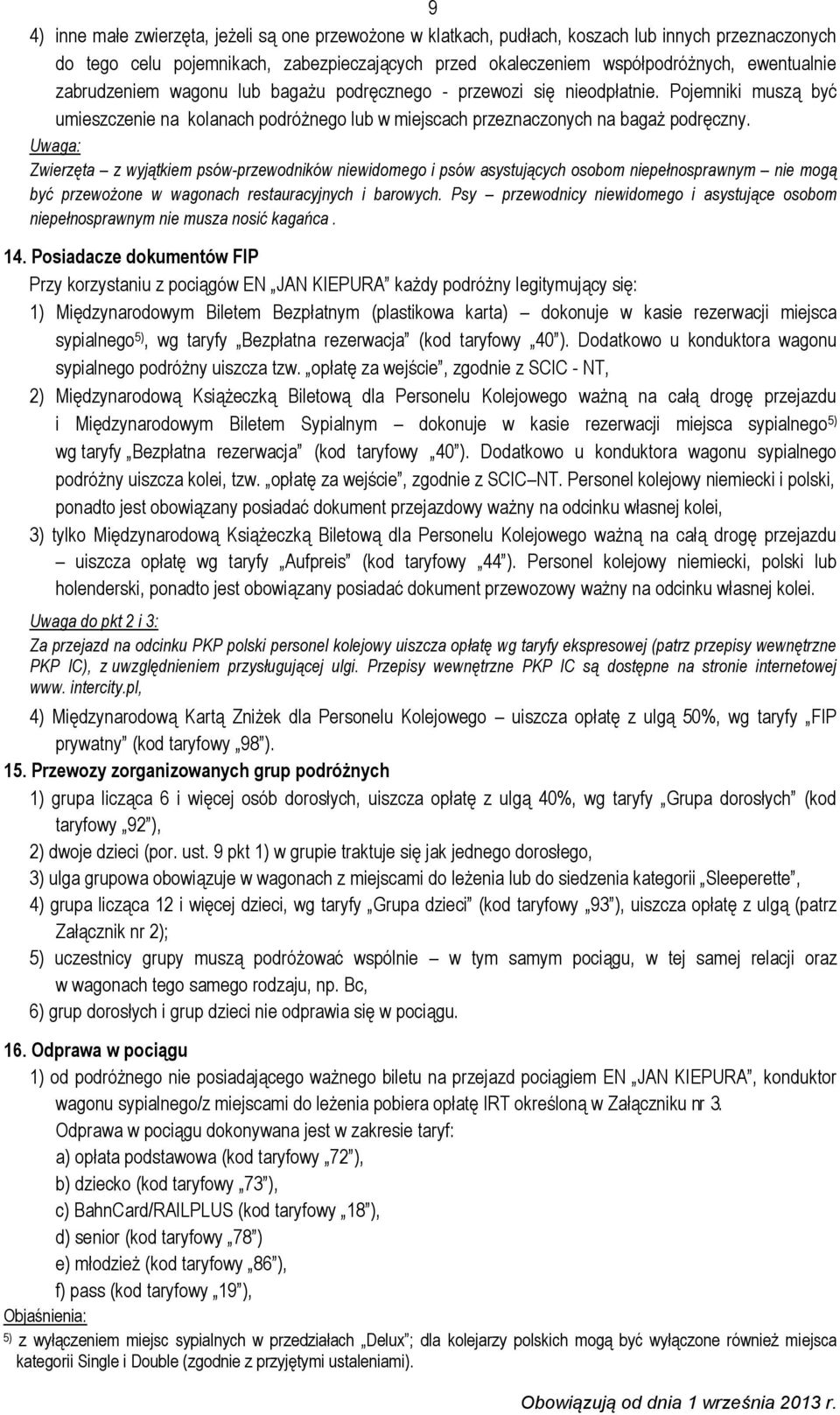 Uwaga: Zwierzęta z wyjątkiem psów-przewodników niewidomego i psów asystujących osobom niepełnosprawnym nie mogą być przewożone w wagonach restauracyjnych i barowych.