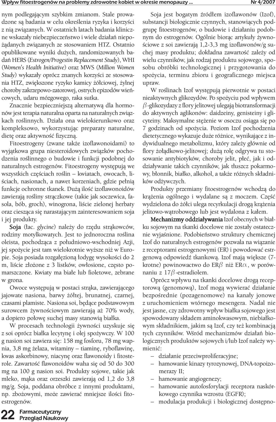 Ostatnio opublikowane wyniki dużych, randomizowanych badań HERS (Estrogen/Progestin Replacement Study), WHI (Women's Health Initiative) oraz MWS (Million Women Study) wykazały oprócz znanych korzyści
