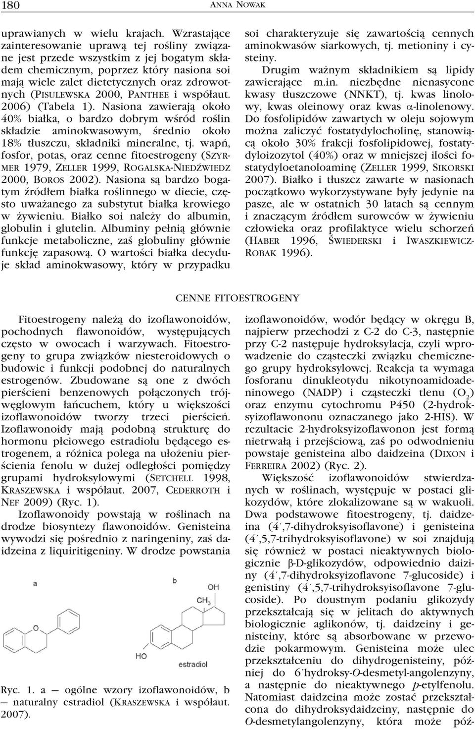 2000, Panthee i współaut. 2006) (Tabela 1). Nasiona zawierają około 40% białka, o bardzo dobrym wśród roślin składzie aminokwasowym, średnio około 18% tłuszczu, składniki mineralne, tj.