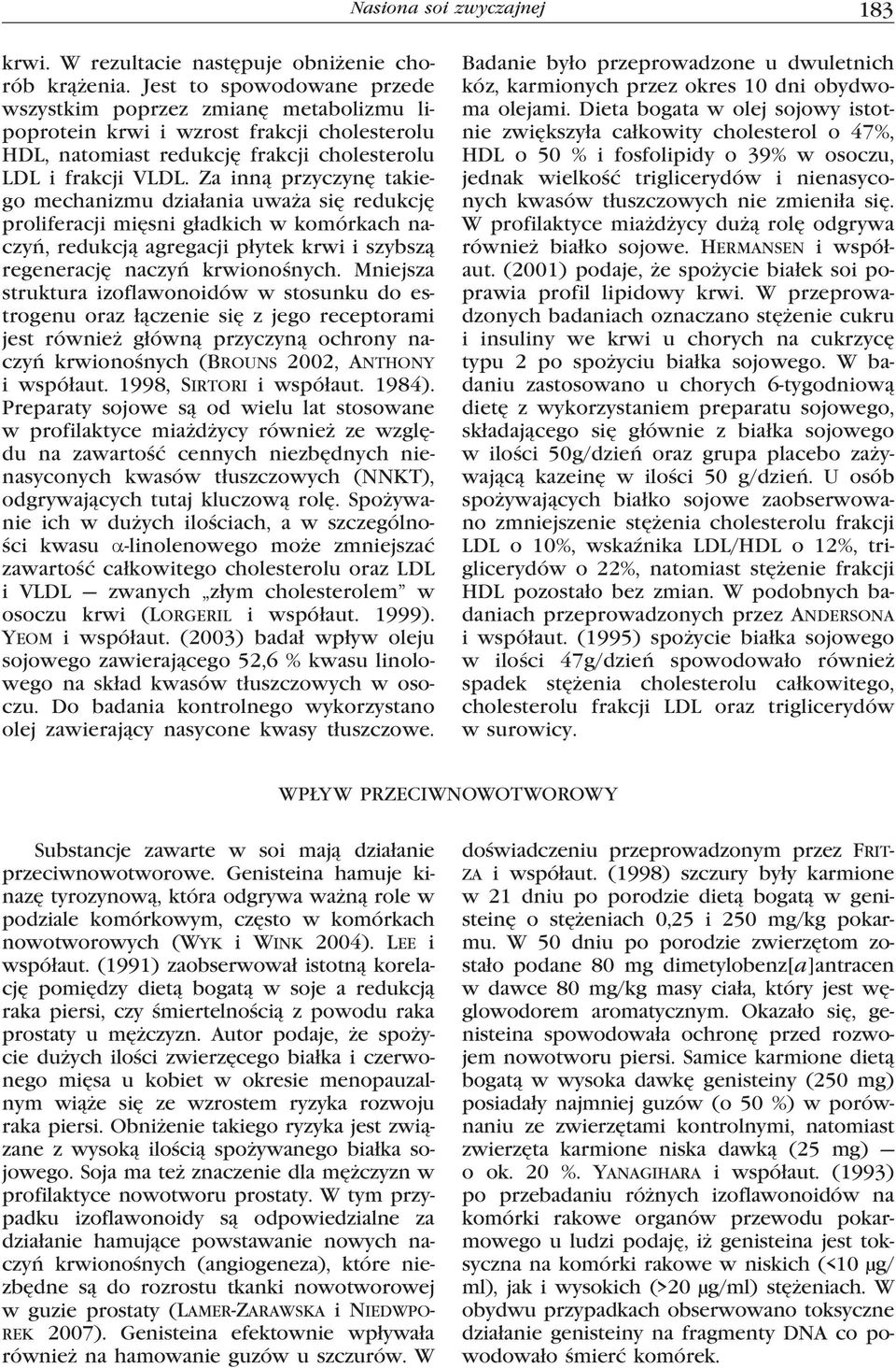 Za inną przyczynę takiego mechanizmu działania uważa się redukcję proliferacji mięsni gładkich w komórkach naczyń, redukcją agregacji płytek krwi i szybszą regenerację naczyń krwionośnych.