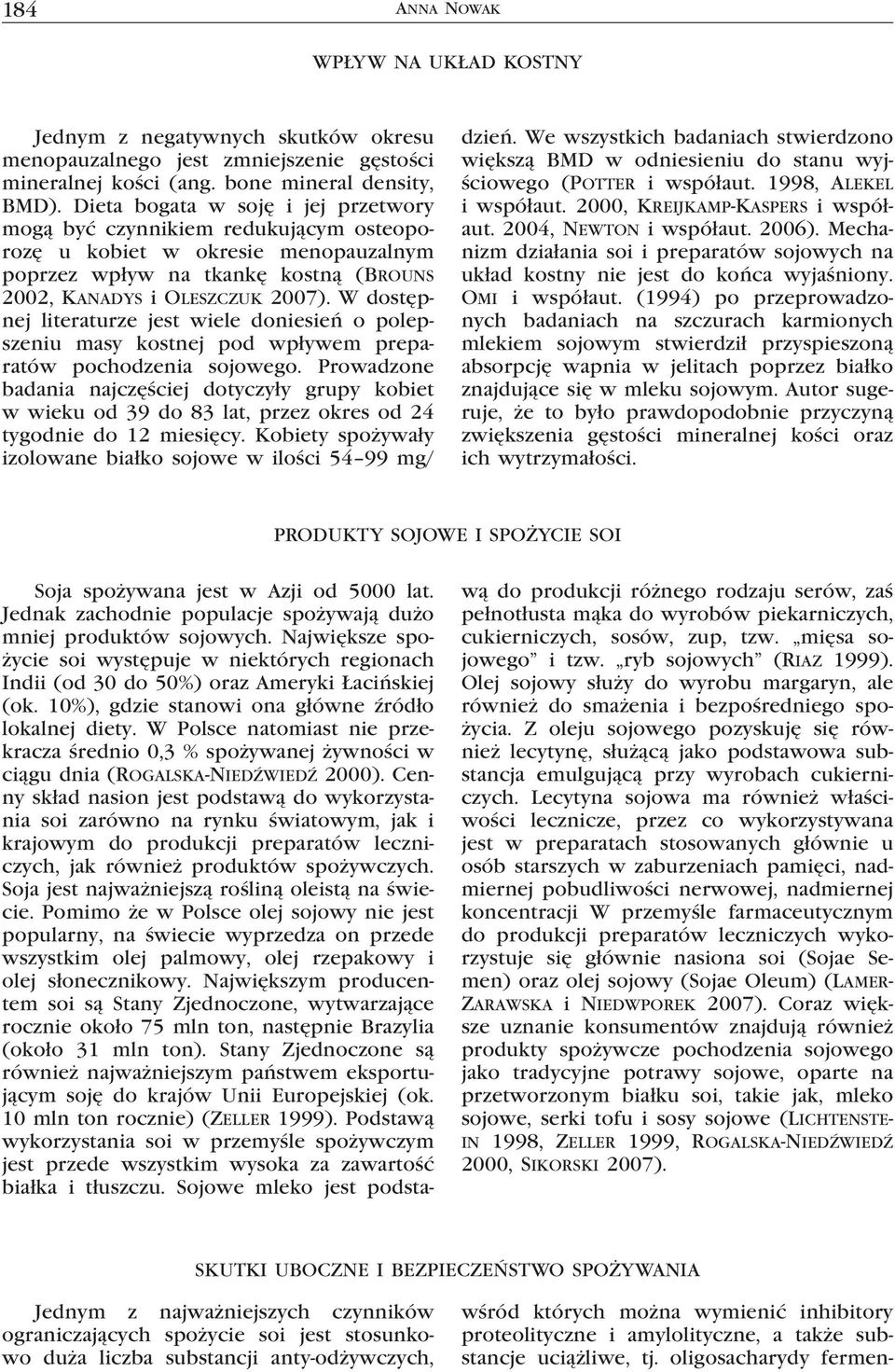 W dostępnej literaturze jest wiele doniesień o polepszeniu masy kostnej pod wpływem preparatów pochodzenia sojowego.