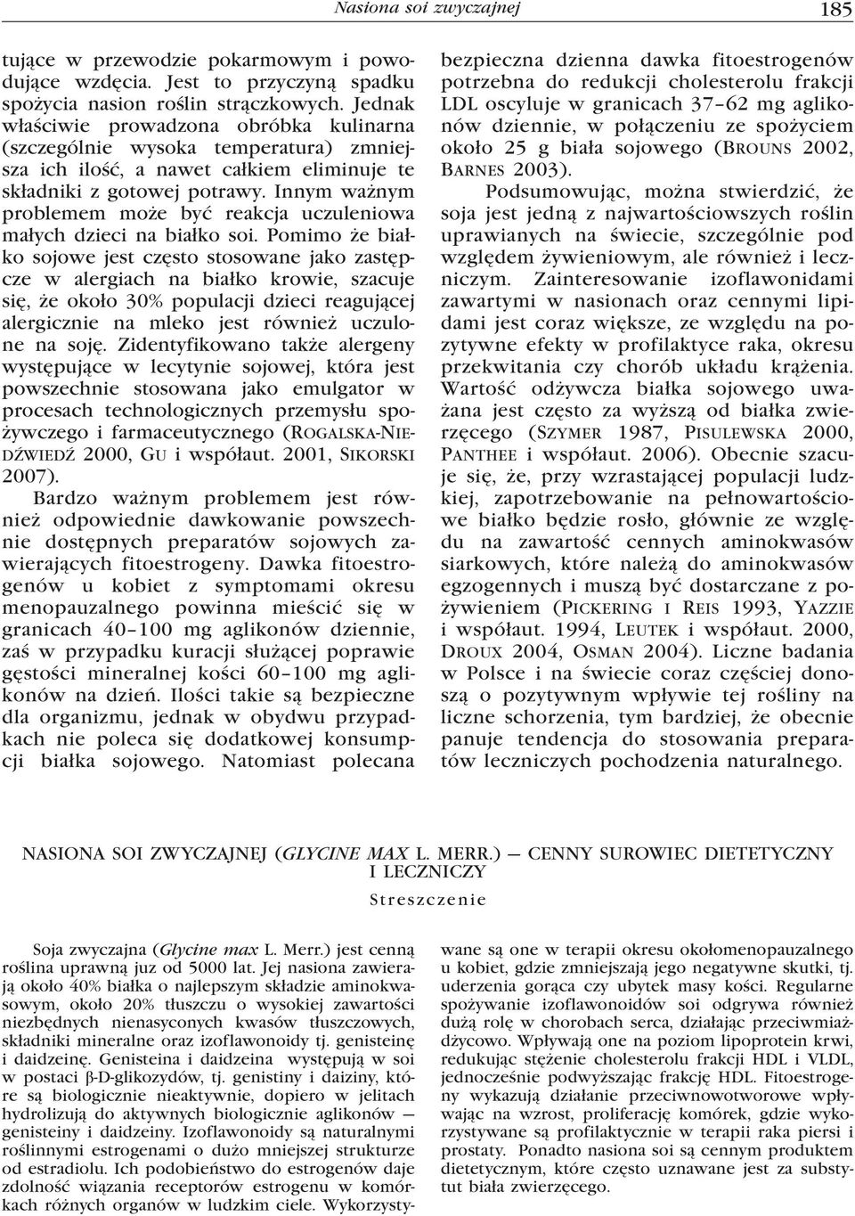 Innym ważnym problemem może być reakcja uczuleniowa małych dzieci na białko soi.