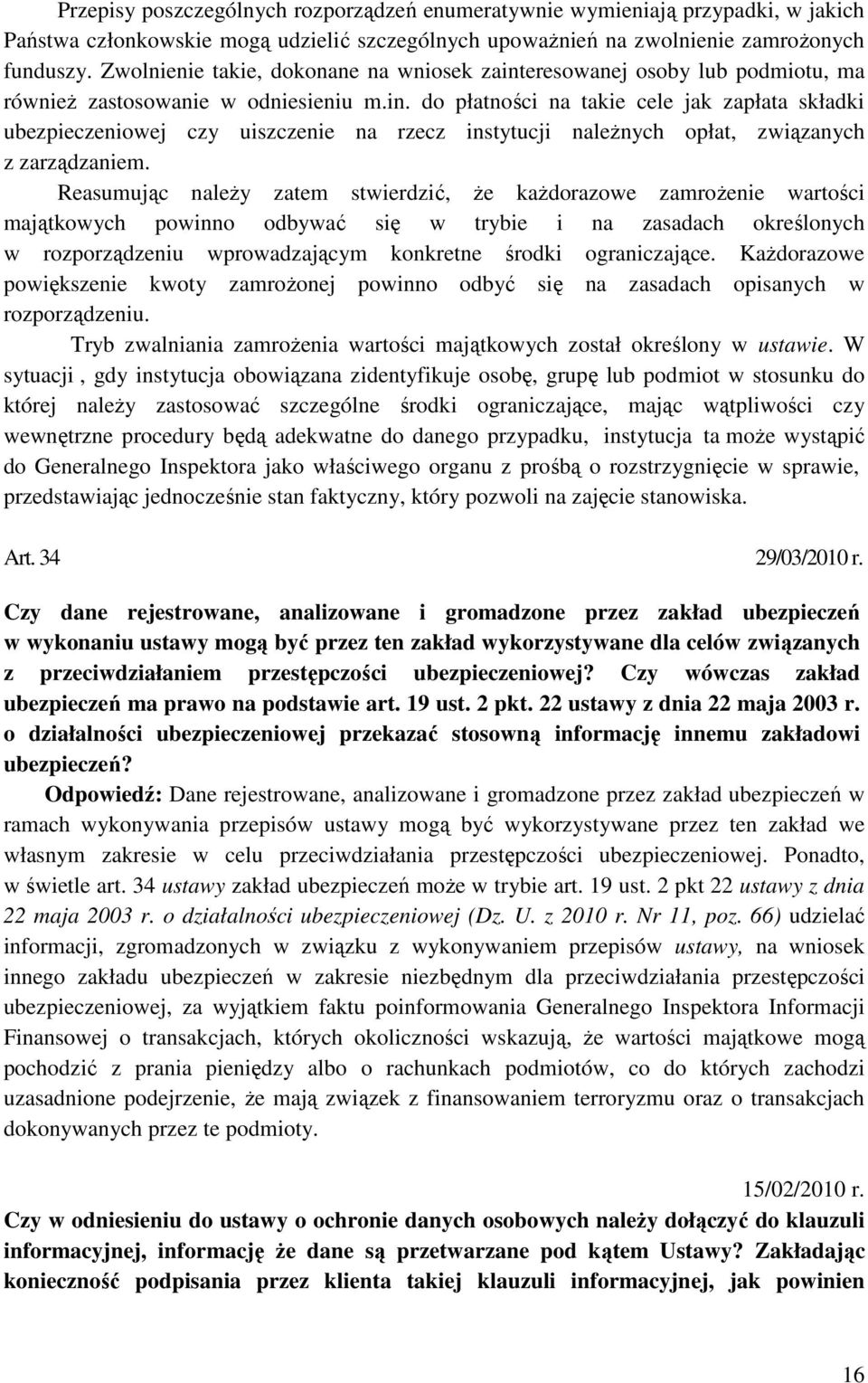 Reasumując naleŝy zatem stwierdzić, Ŝe kaŝdorazowe zamroŝenie wartości majątkowych powinno odbywać się w trybie i na zasadach określonych w rozporządzeniu wprowadzającym konkretne środki