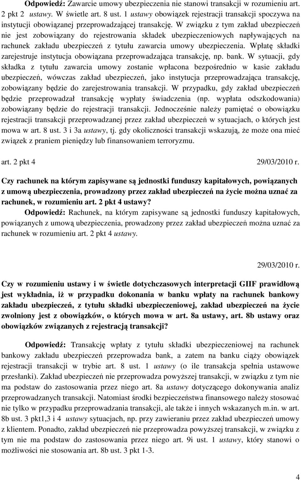 W związku z tym zakład ubezpieczeń nie jest zobowiązany do rejestrowania składek ubezpieczeniowych napływających na rachunek zakładu ubezpieczeń z tytułu zawarcia umowy ubezpieczenia.