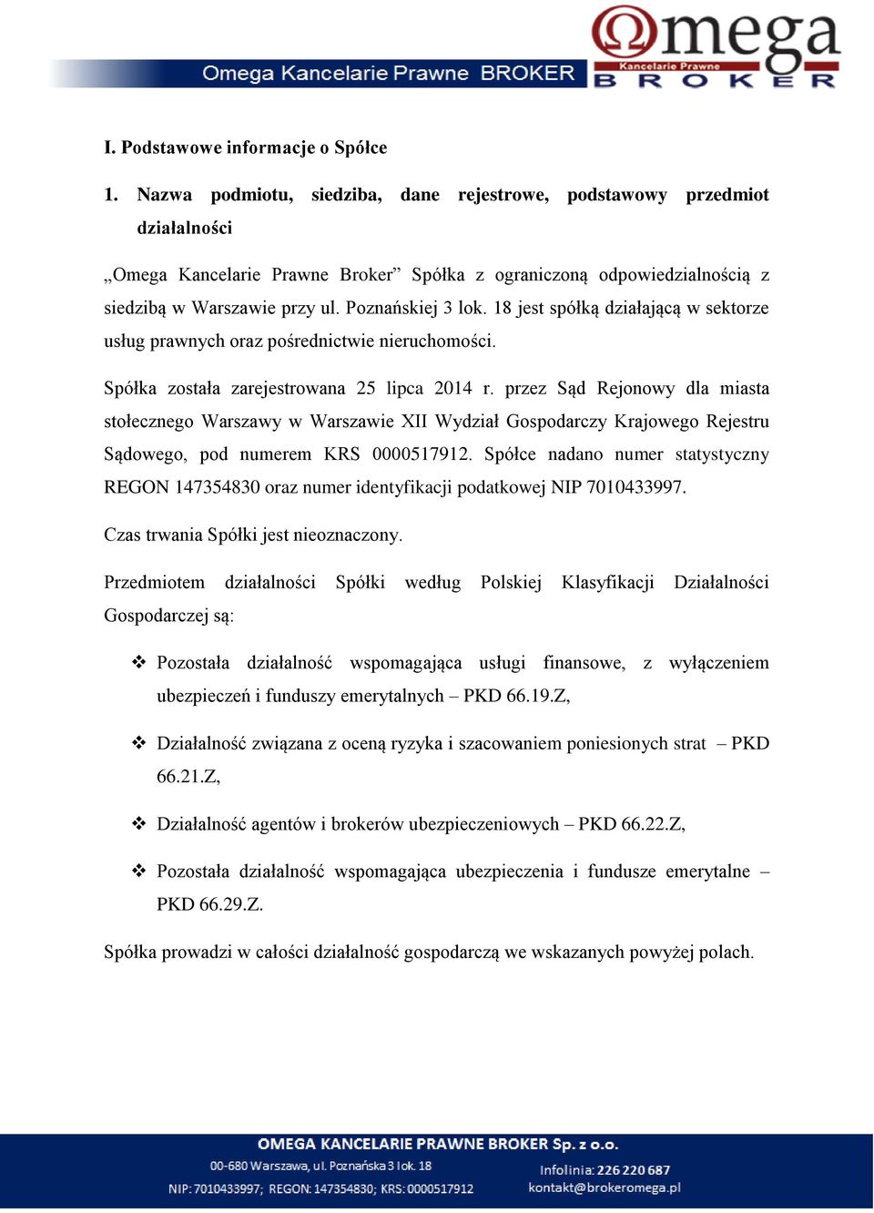 18 jest spółką działającą w sektorze usług prawnych oraz pośrednictwie nieruchomości. Spółka została zarejestrowana 25 lipca 2014 r.