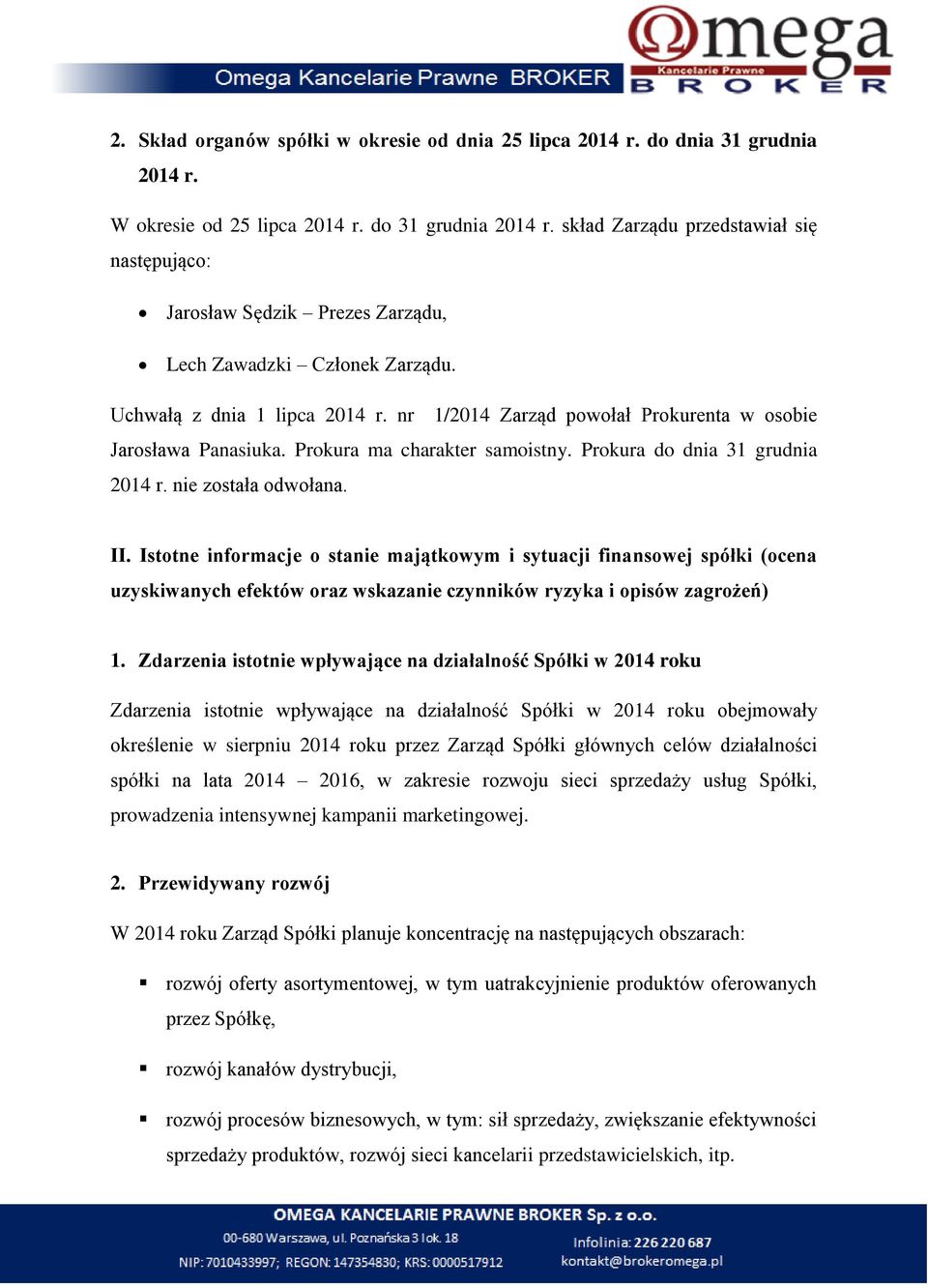 nr 1/2014 Zarząd powołał Prokurenta w osobie Jarosława Panasiuka. Prokura ma charakter samoistny. Prokura do dnia 31 grudnia 2014 r. nie została odwołana. II.