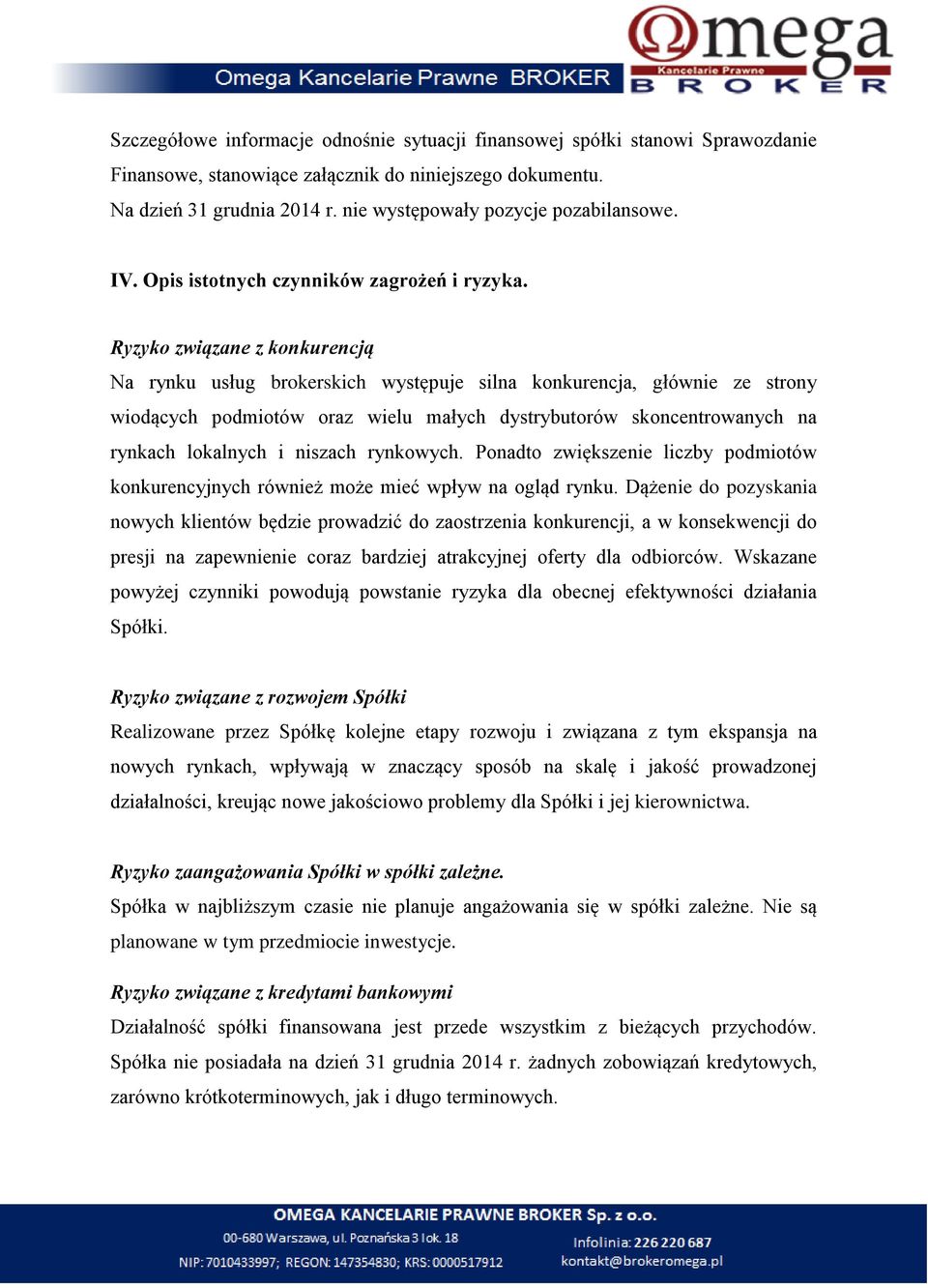 Ryzyko związane z konkurencją Na rynku usług brokerskich występuje silna konkurencja, głównie ze strony wiodących podmiotów oraz wielu małych dystrybutorów skoncentrowanych na rynkach lokalnych i