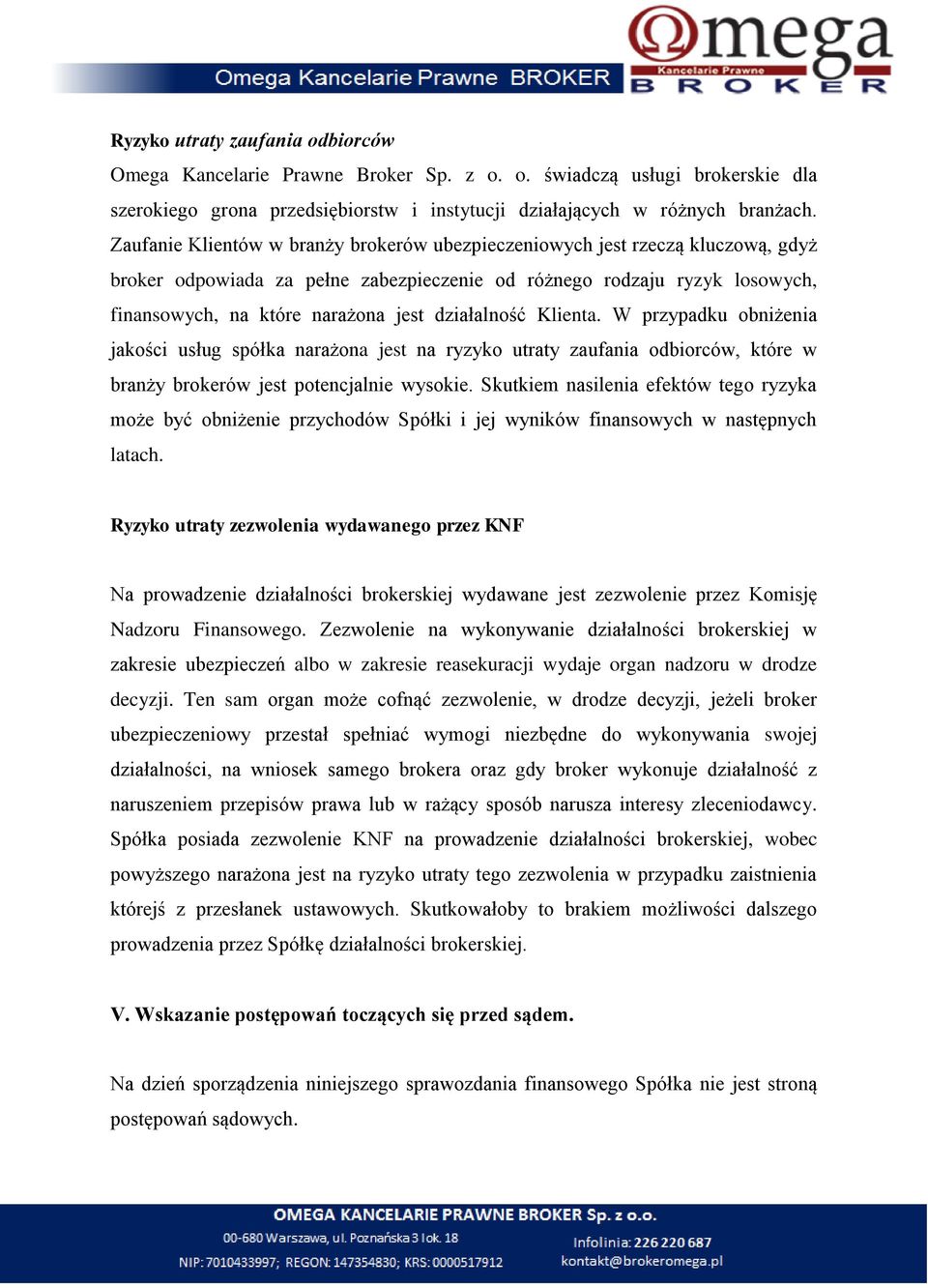 działalność Klienta. W przypadku obniżenia jakości usług spółka narażona jest na ryzyko utraty zaufania odbiorców, które w branży brokerów jest potencjalnie wysokie.