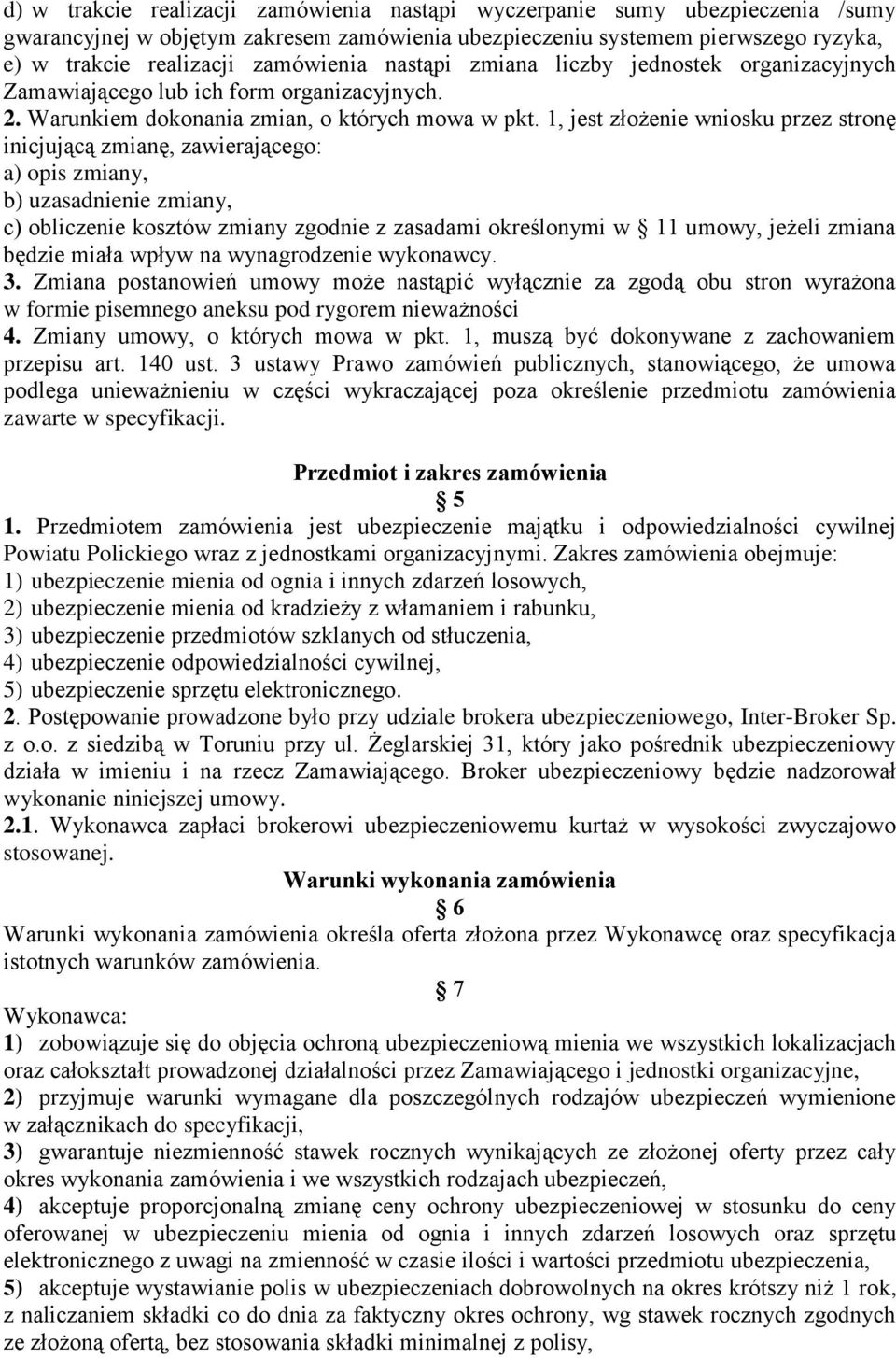 1, jest złożenie wniosku przez stronę inicjującą zmianę, zawierającego: a) opis zmiany, b) uzasadnienie zmiany, c) obliczenie kosztów zmiany zgodnie z zasadami określonymi w 11 umowy, jeżeli zmiana