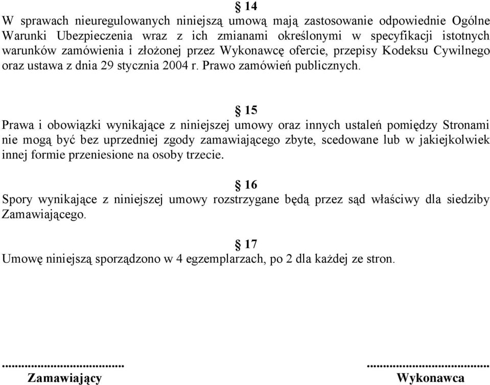 15 Prawa i obowiązki wynikające z niniejszej umowy oraz innych ustaleń pomiędzy Stronami nie mogą być bez uprzedniej zgody zamawiającego zbyte, scedowane lub w jakiejkolwiek innej