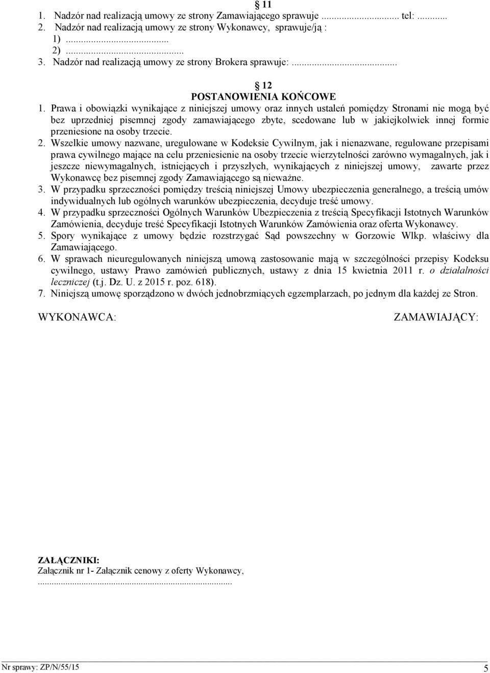 Prawa i obowiązki wynikające z niniejszej umowy oraz innych ustaleń pomiędzy Stronami nie mogą być bez uprzedniej pisemnej zgody zamawiającego zbyte, scedowane lub w jakiejkolwiek innej formie